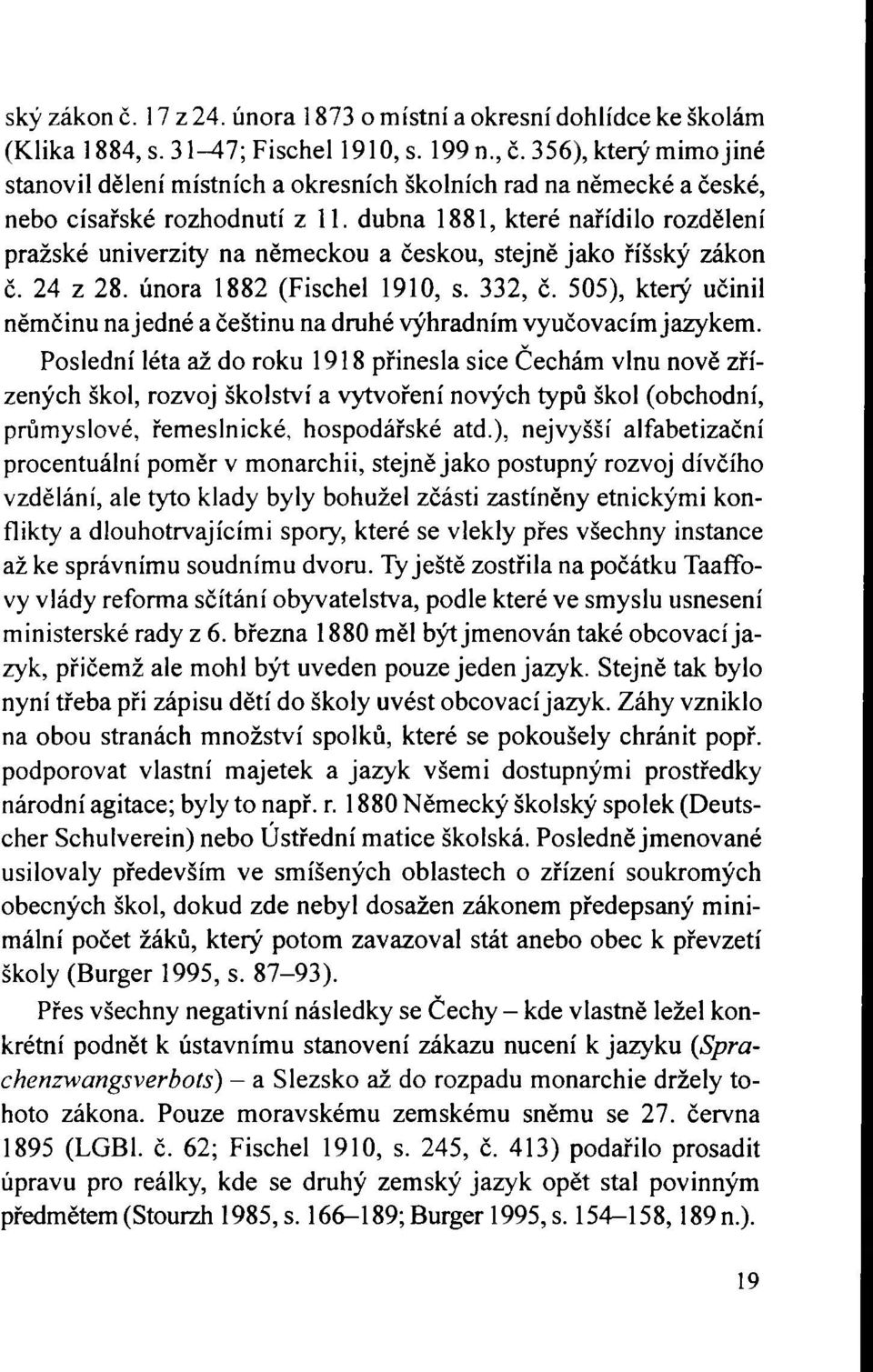 dubna 1881, které nařídilo rozdělení pražské univerzity na německou a českou, stejně jako říšský zákon č. 24 z 28. února 1882 (Fischel 1910, s. 332, č.