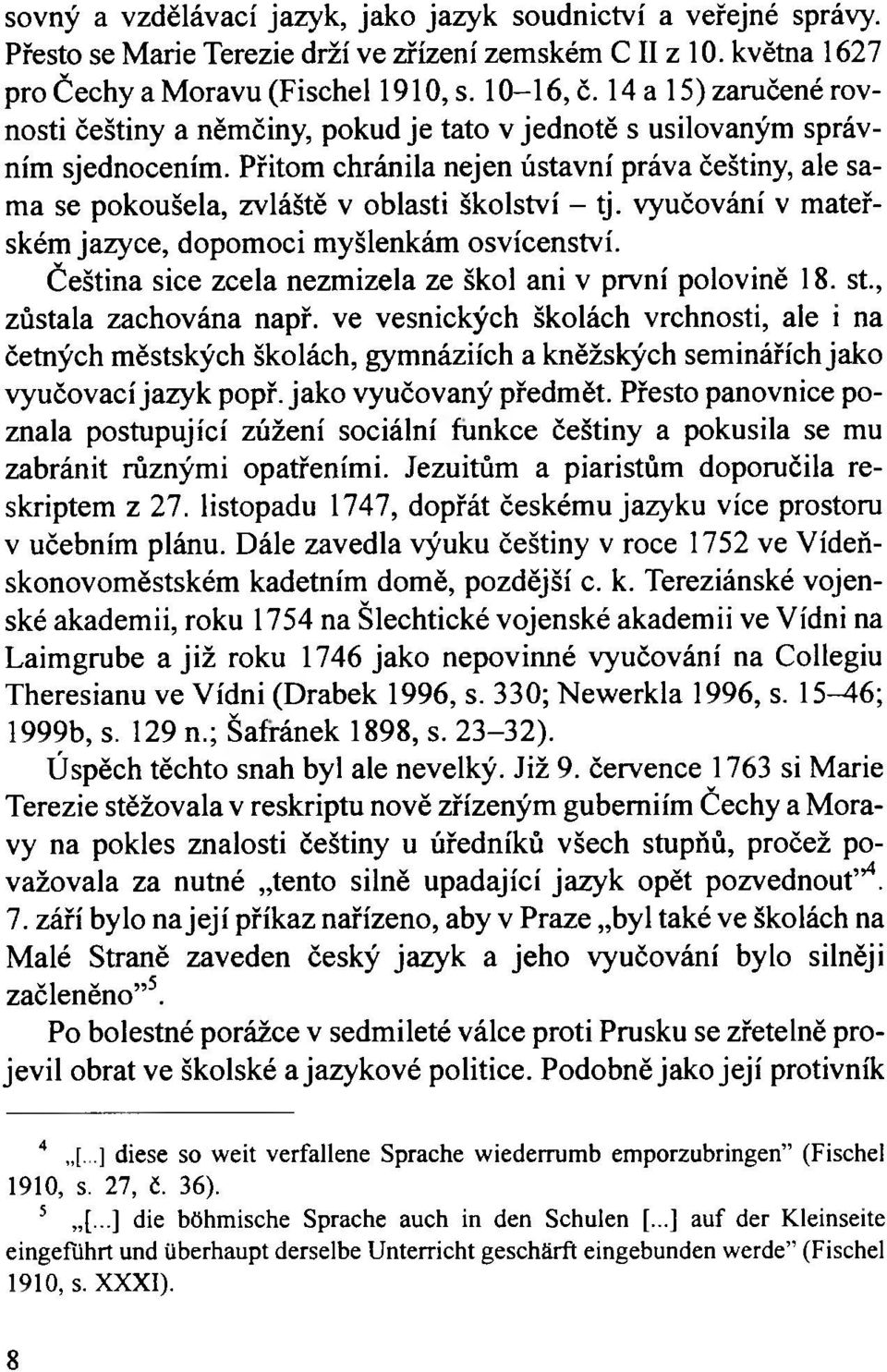 Přitom chránila nejen ústavní práva češtiny, ale sama se pokoušela, zvláště v oblasti školství - tj. vyučování v mateřském jazyce, dopomoci myšlenkám osvícenství.