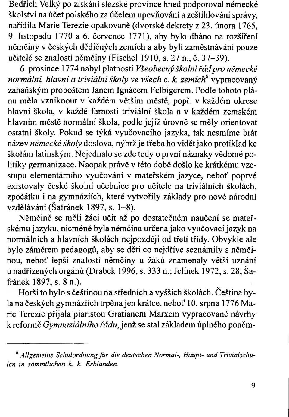 37-39). 6. prosince 1774 nabyl platnosti Všeobecný školní řádpro německé normální, hlavní a triviální školy ve všech c. k. zemích6 vypracovaný zahaňským proboštem Janem Ignácem Felbigerem.