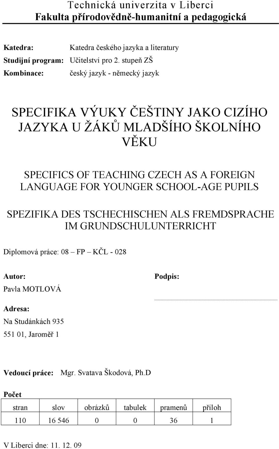 LANGUAGE FOR YOUNGER SCHOOL-AGE PUPILS SPEZIFIKA DES TSCHECHISCHEN ALS FREMDSPRACHE IM GRUNDSCHULUNTERRICHT Diplomová práce: 08 FP KČL - 028 Autor: Pavla MOTLOVÁ