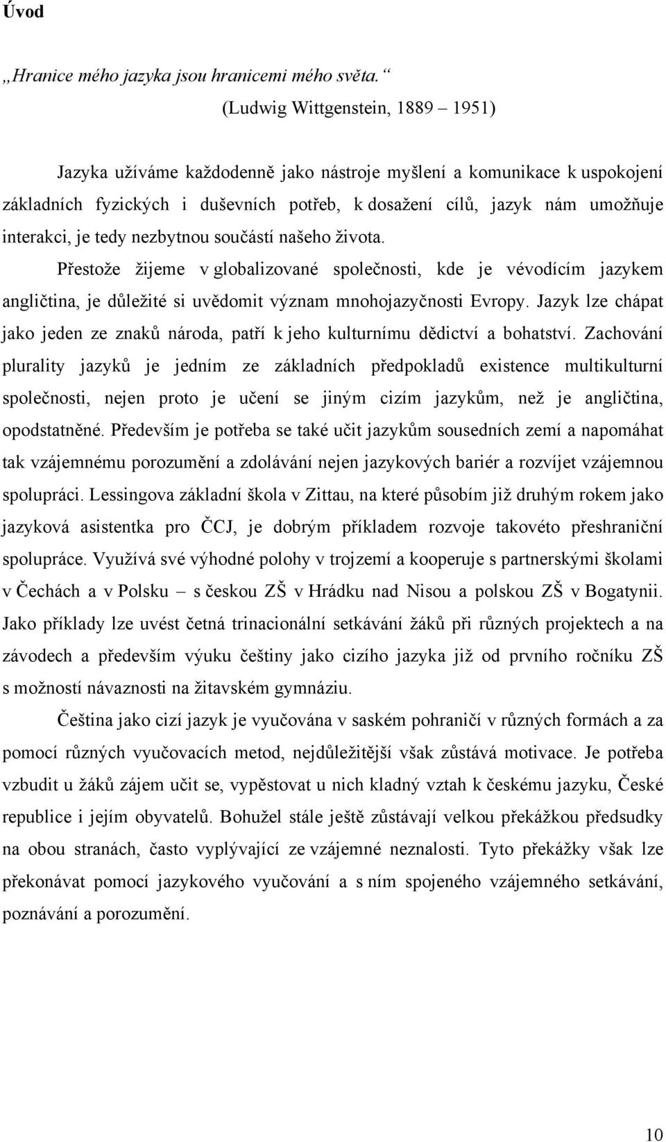 tedy nezbytnou součástí našeho života. Přestože žijeme v globalizované společnosti, kde je vévodícím jazykem angličtina, je důležité si uvědomit význam mnohojazyčnosti Evropy.