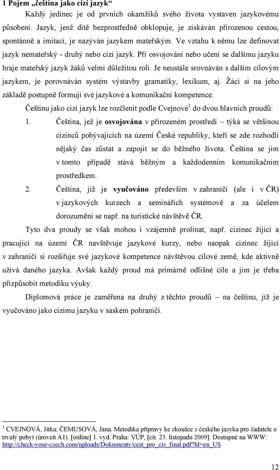 Při osvojování nebo učení se dalšímu jazyku hraje mateřský jazyk žáků velmi důležitou roli. Je neustále srovnáván s dalším cílovým jazykem, je porovnáván systém výstavby gramatiky, lexikum, aj.