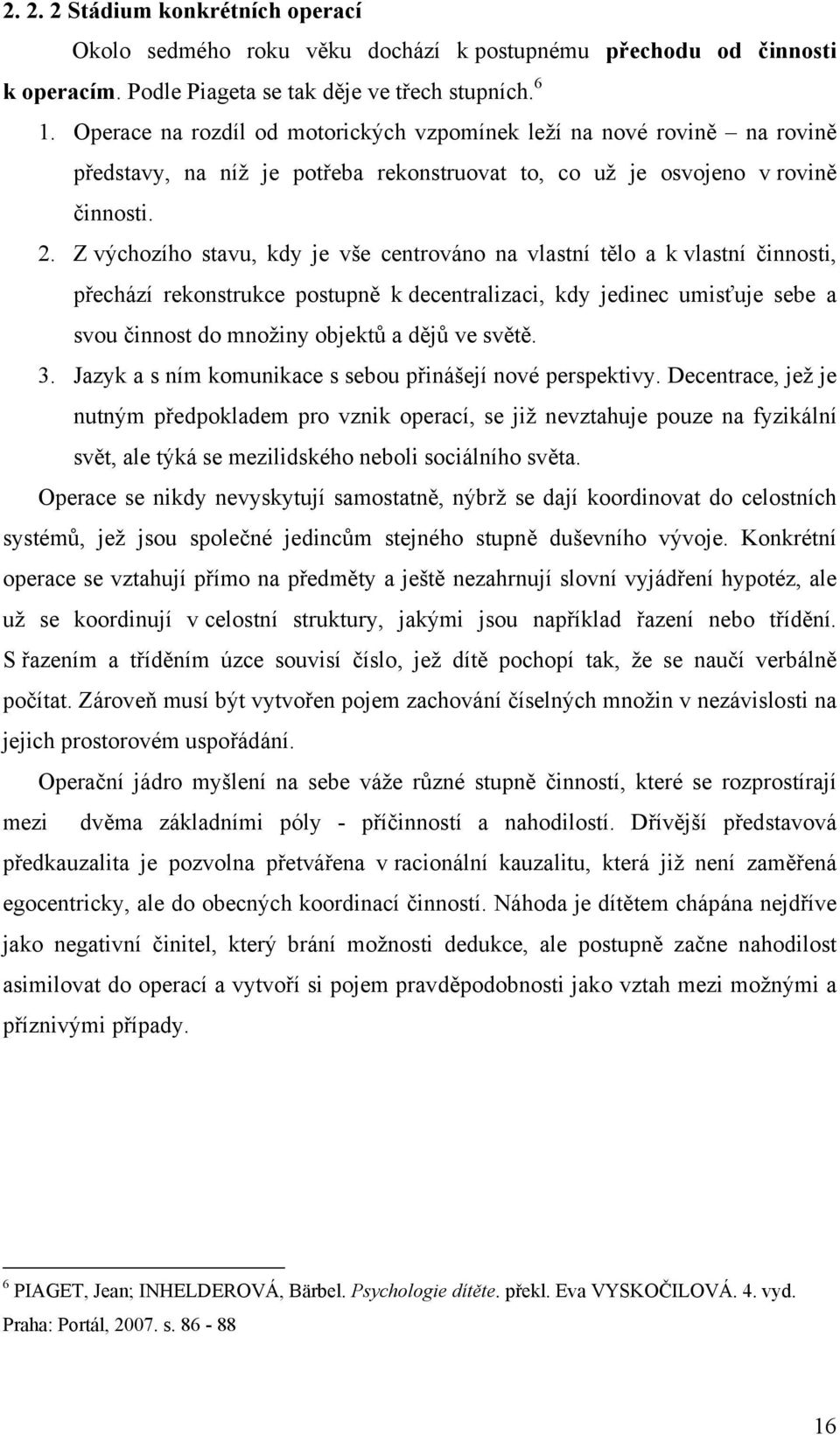 Z výchozího stavu, kdy je vše centrováno na vlastní tělo a k vlastní činnosti, přechází rekonstrukce postupně k decentralizaci, kdy jedinec umisťuje sebe a svou činnost do množiny objektů a dějů ve