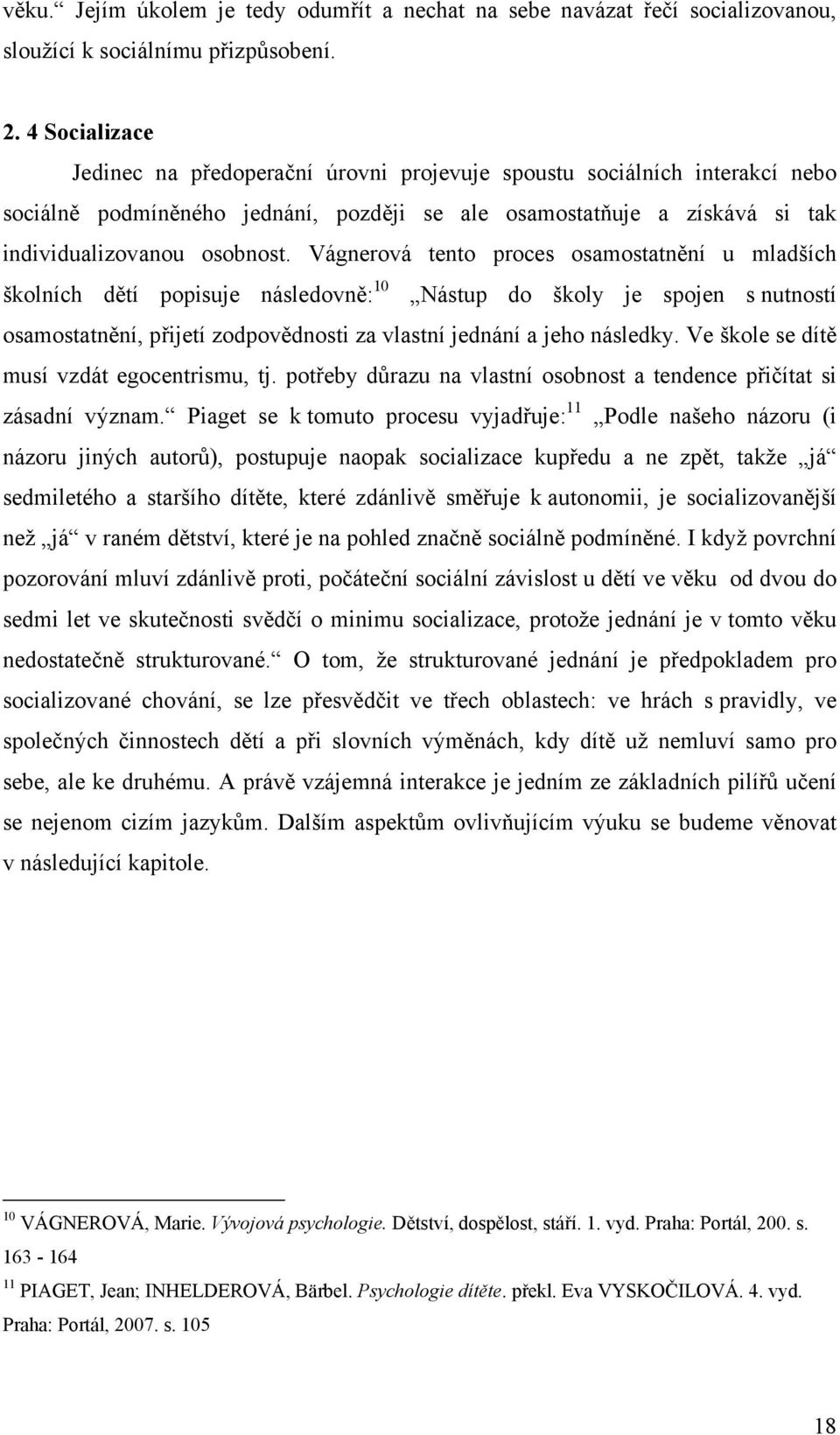 Vágnerová tento proces osamostatnění u mladších školních dětí popisuje následovně: 10 Nástup do školy je spojen s nutností osamostatnění, přijetí zodpovědnosti za vlastní jednání a jeho následky.