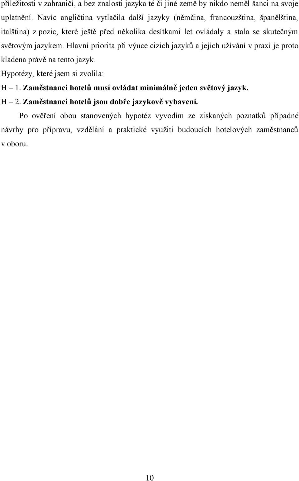 jazykem. Hlavní priorita při výuce cizích jazyků a jejich užívání v praxi je proto kladena právě na tento jazyk. Hypotézy, které jsem si zvolila: H 1.