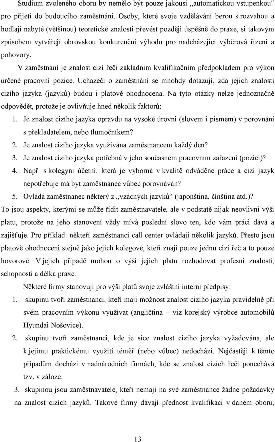 nadcházející výběrová řízení a pohovory. V zaměstnání je znalost cizí řeči základním kvalifikačním předpokladem pro výkon určené pracovní pozice.