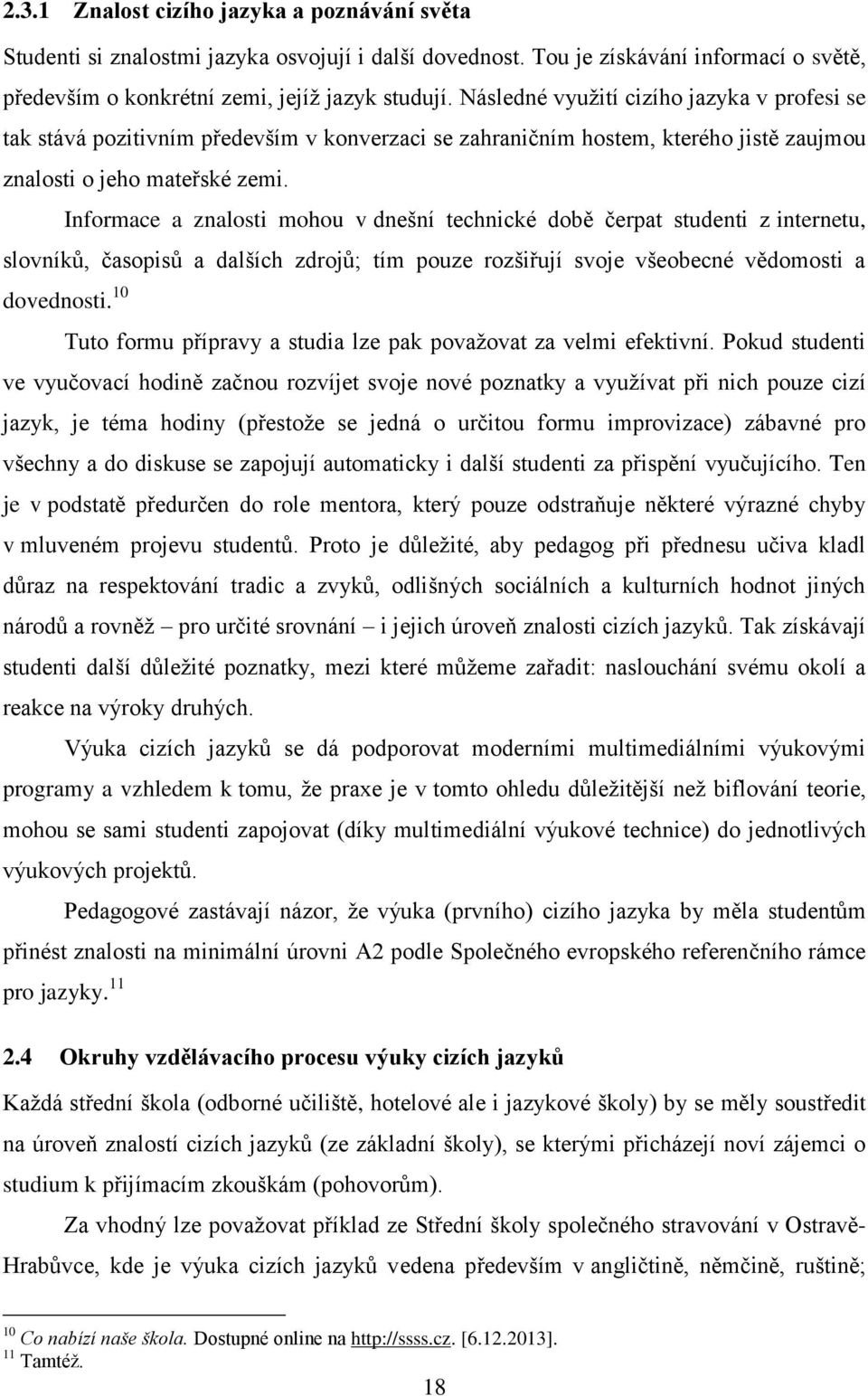 Informace a znalosti mohou v dnešní technické době čerpat studenti z internetu, slovníků, časopisů a dalších zdrojů; tím pouze rozšiřují svoje všeobecné vědomosti a dovednosti.