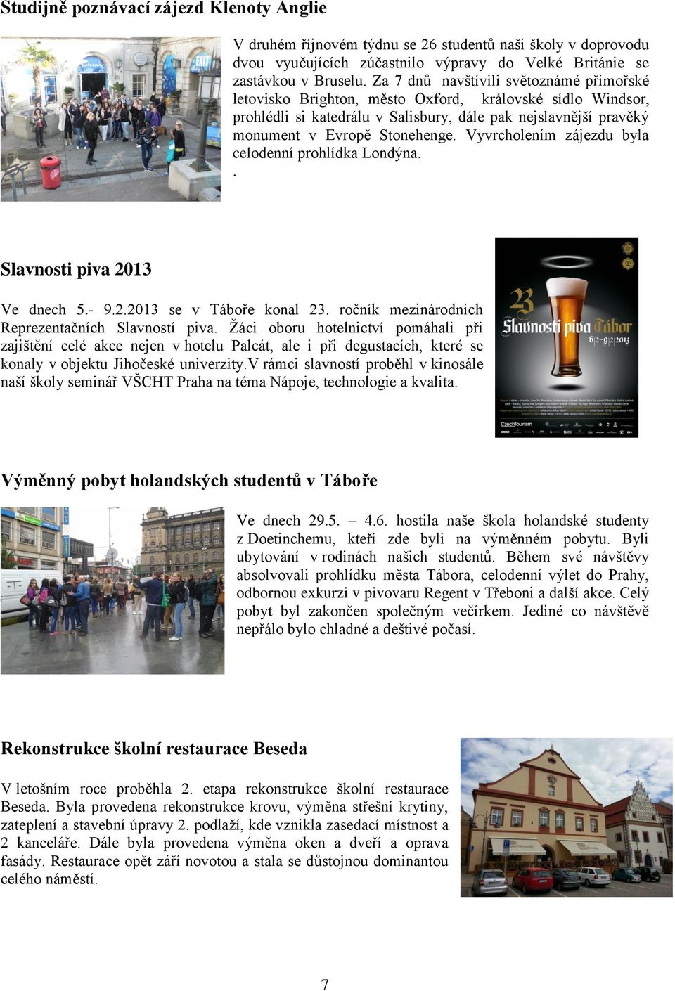 Vyvrcholením zájezdu byla celodenní prohlídka Londýna.. Slavnosti piva 2013 Ve dnech 5.- 9.2.2013 se v Táboře konal 23. ročník mezinárodních Reprezentačních Slavností piva.