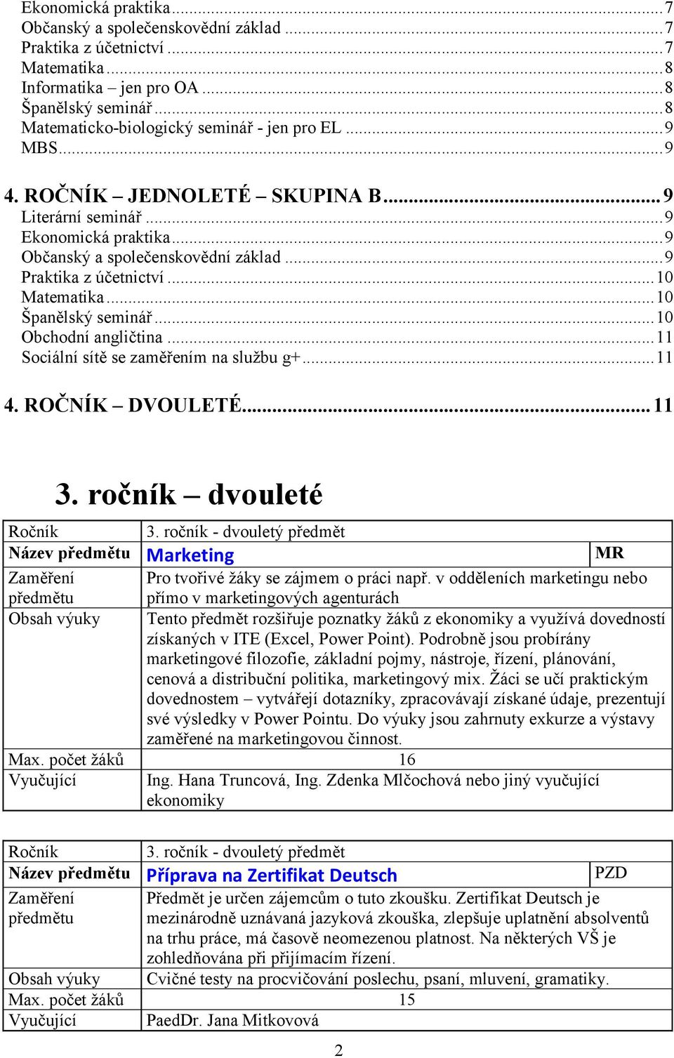 .. 9 Praktika z účetnictví... 10 Matematika... 10 Španělský seminář... 10 Obchodní angličtina... 11 Sociální sítě se zaměřením na službu g+... 11 4. ROČNÍK DVOULETÉ... 11 3.