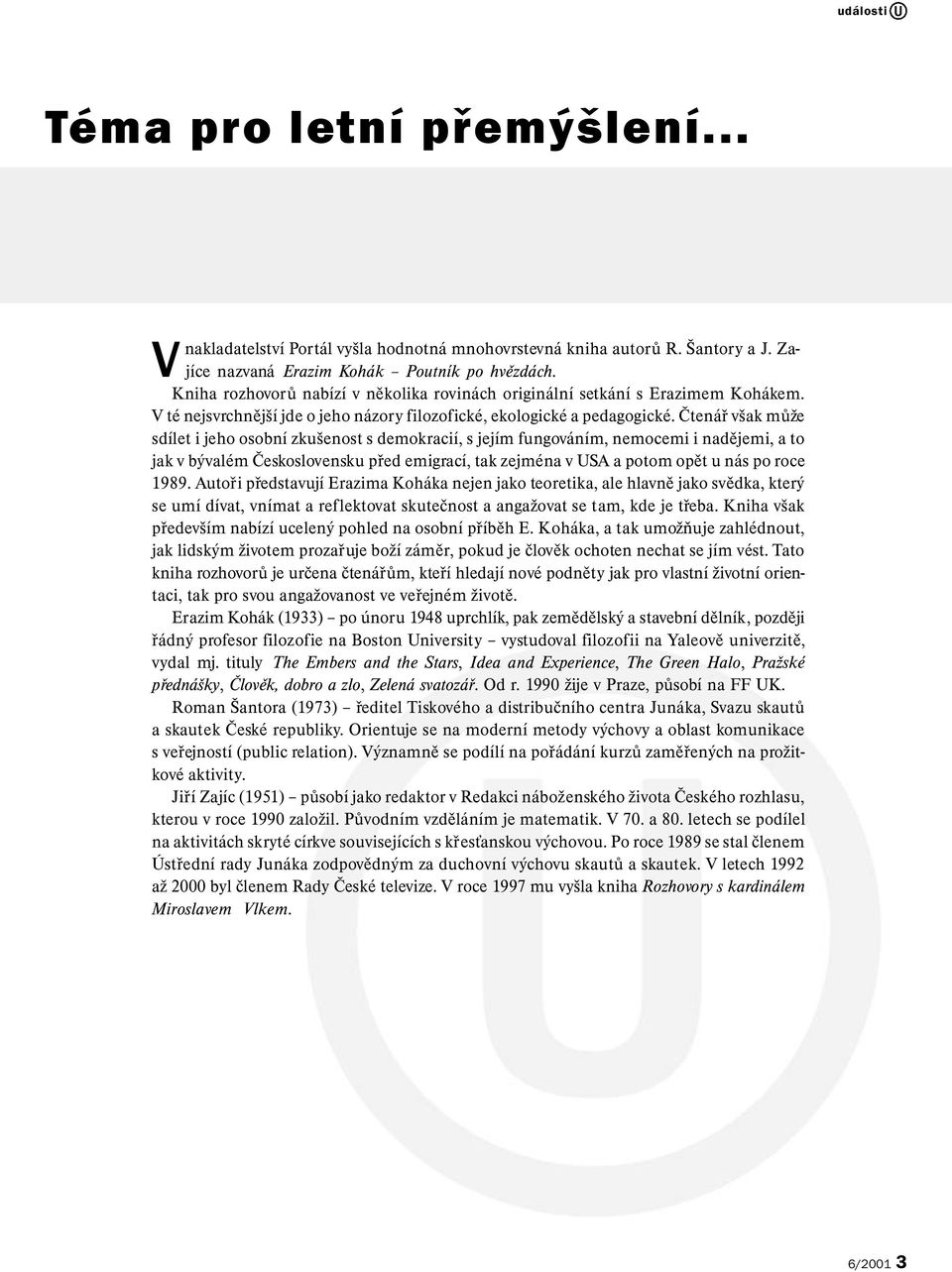 Čtenář však může sdílet i jeho osobní zkušenost s demokracií, s jejím fungováním, nemocemi i nadějemi, a to jak v bývalém Československu před emigrací, tak zejména v USA a potom opět u nás po roce