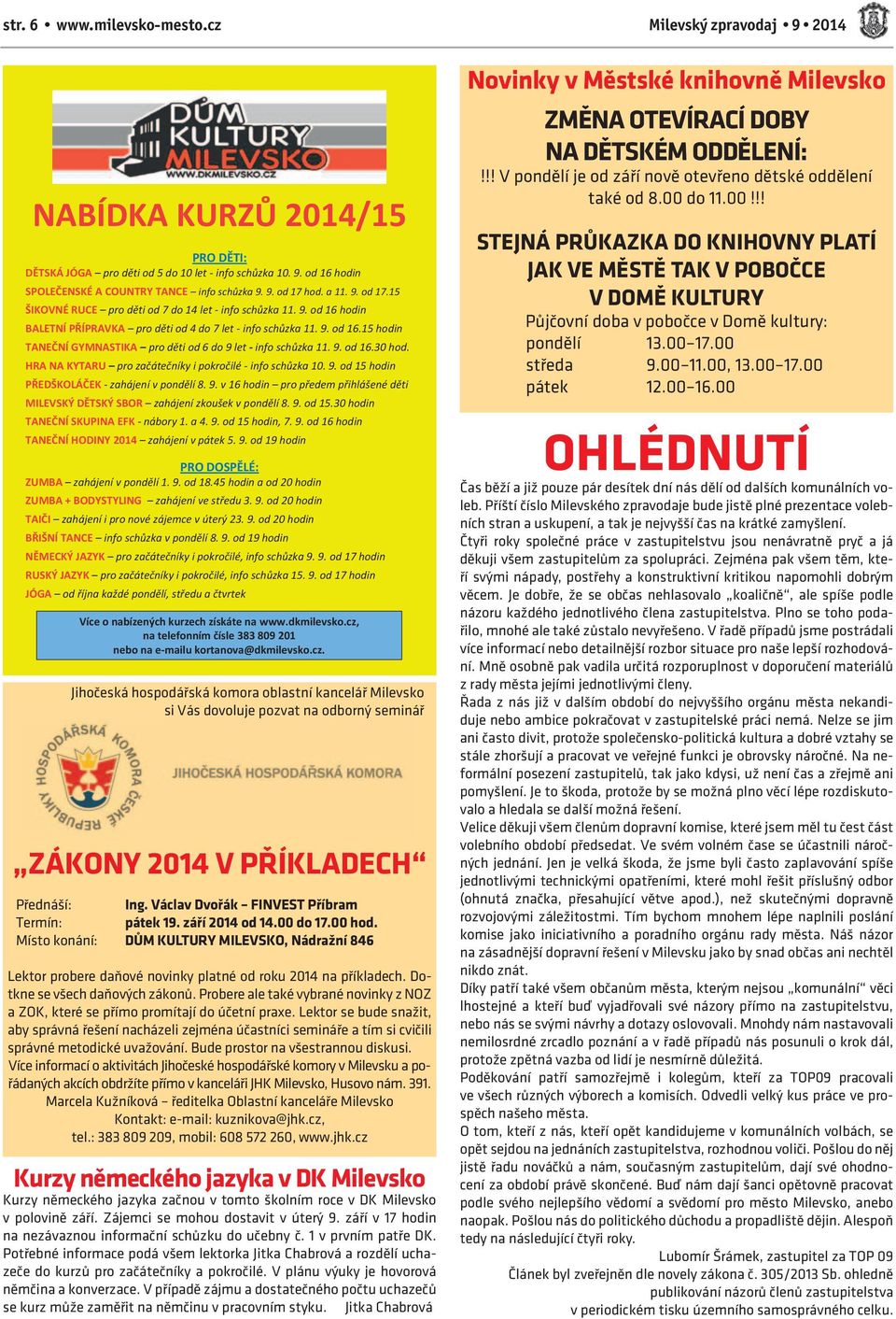 9. od 16.30 hod. HRA NA KYTARU pro začátečníky i pokročilé - info schůzka 10. 9. od 15 hodin PŘEDŠKOLÁČEK - zahájení v pondělí 8. 9. v 16 hodin pro předem přihlášené děti MILEVSKÝ DĚTSKÝ SBOR zahájení zkoušek v pondělí 8.