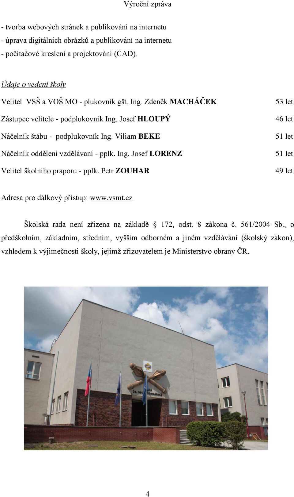 Viliam BEKE Náčelník oddělení vzdělávaní - pplk. Ing. Josef LORENZ Velitel školního praporu - pplk. Petr ZOUHAR 53 let 46 let 51 let 51 let 49 let Adresa pro dálkový přístup: www.vsmt.