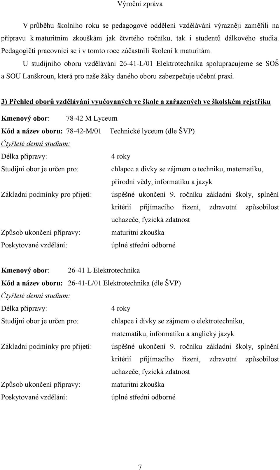 U studijního oboru vzdělávání 26-41-L/01 Elektrotechnika spolupracujeme se SOŠ a SOU Lanškroun, která pro naše žáky daného oboru zabezpečuje učební praxi.