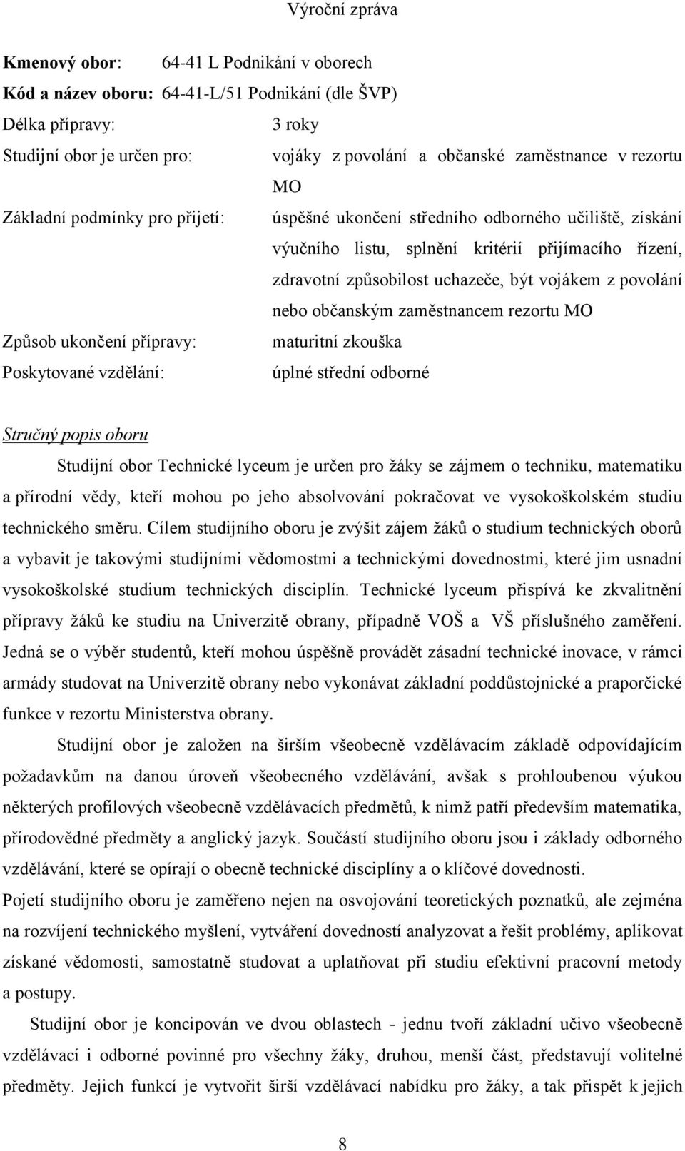 občanským zaměstnancem rezortu MO Způsob ukončení přípravy: maturitní zkouška Poskytované vzdělání: úplné střední odborné Stručný popis oboru Studijní obor Technické lyceum je určen pro žáky se