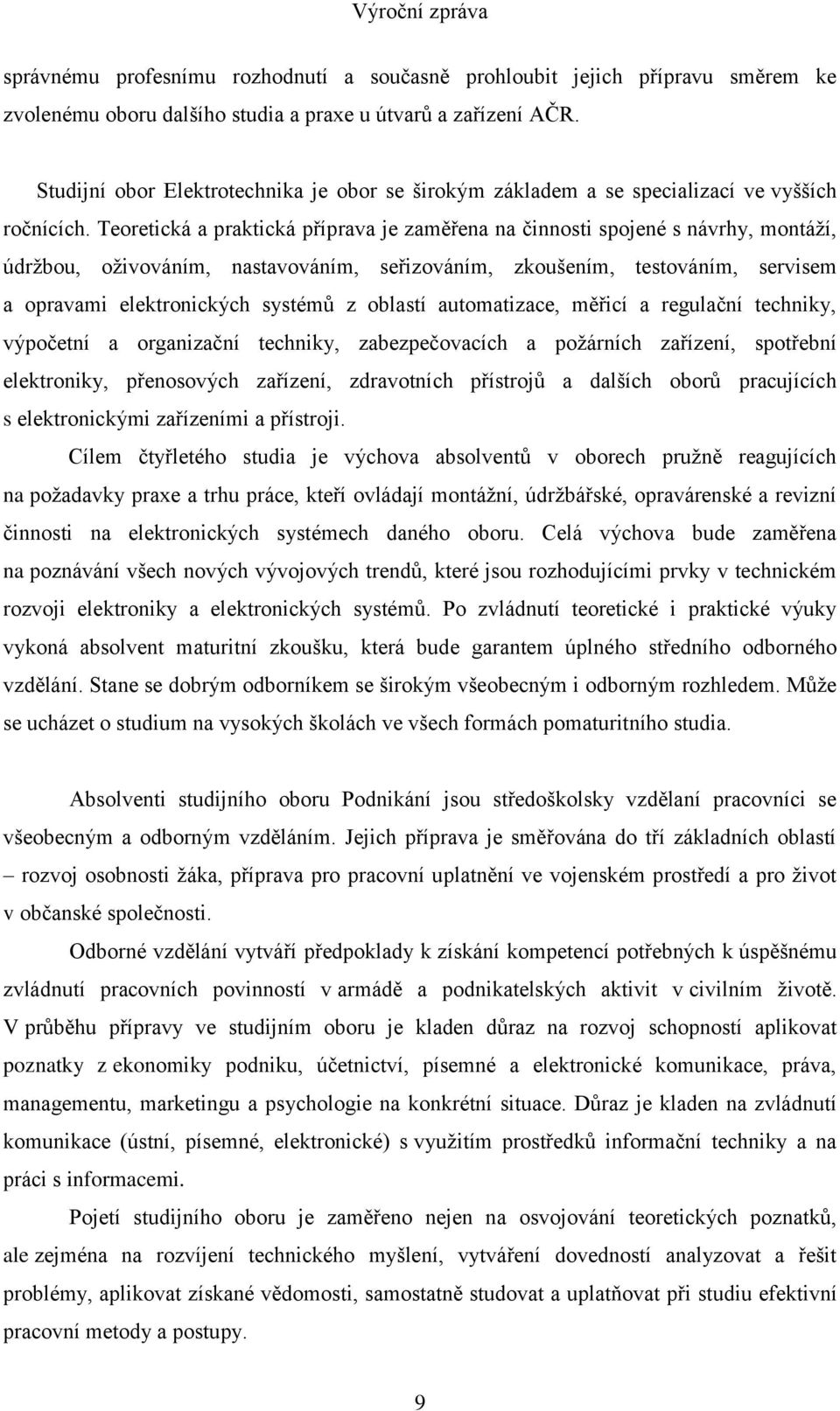 Teoretická a praktická příprava je zaměřena na činnosti spojené s návrhy, montáží, údržbou, oživováním, nastavováním, seřizováním, zkoušením, testováním, servisem a opravami elektronických systémů z