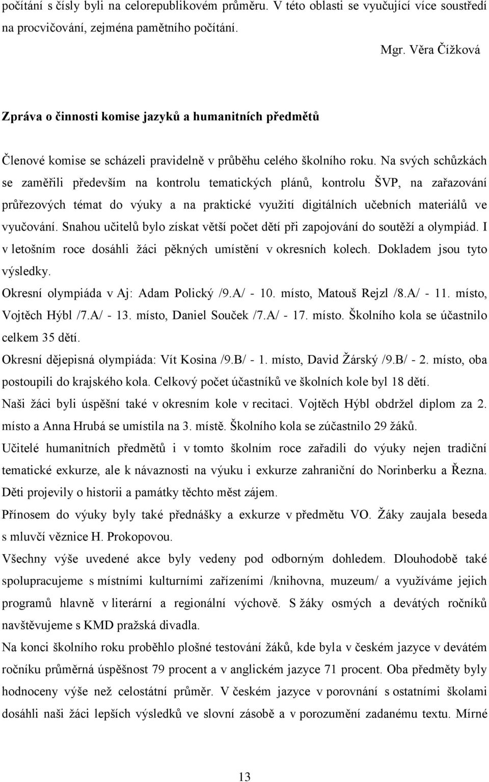 Na svých schůzkách se zaměřili především na kontrolu tematických plánů, kontrolu ŠVP, na zařazování průřezových témat do výuky a na praktické využití digitálních učebních materiálů ve vyučování.