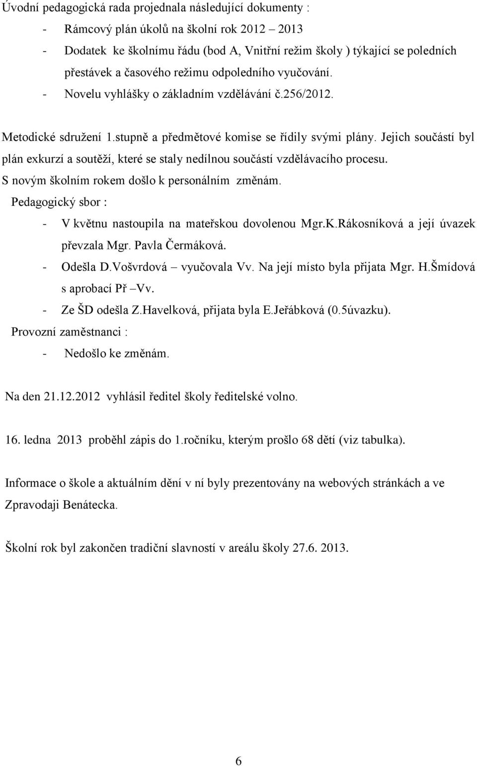 Jejich součástí byl plán exkurzí a soutěží, které se staly nedílnou součástí vzdělávacího procesu. S novým školním rokem došlo k personálním změnám.