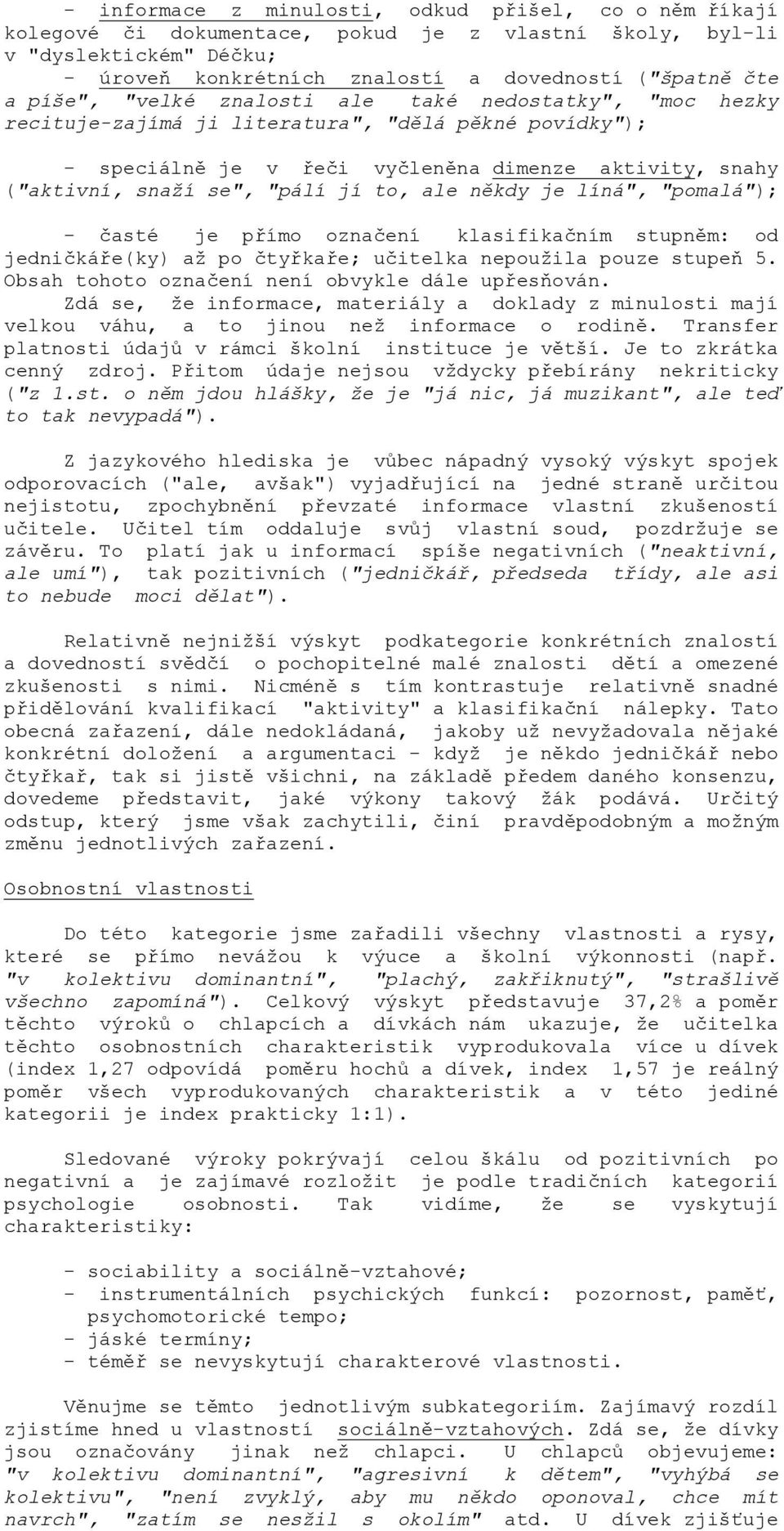 to, ale někdy je líná", "pomalá"); - časté je přímo označení klasifikačním stupněm: od jedničkáře(ky) až po čtyřkaře; učitelka nepoužila pouze stupeň 5.