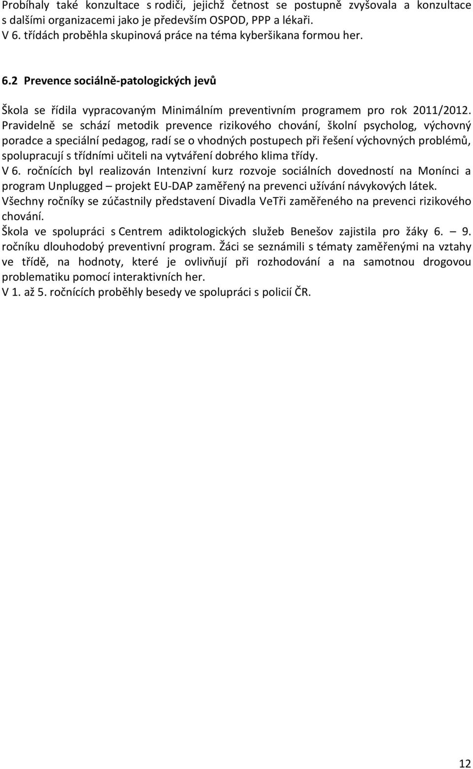 Pravidelně se schází metodik prevence rizikového chování, školní psycholog, výchovný poradce a speciální pedagog, radí se o vhodných postupech při řešení výchovných problémů, spolupracují s třídními