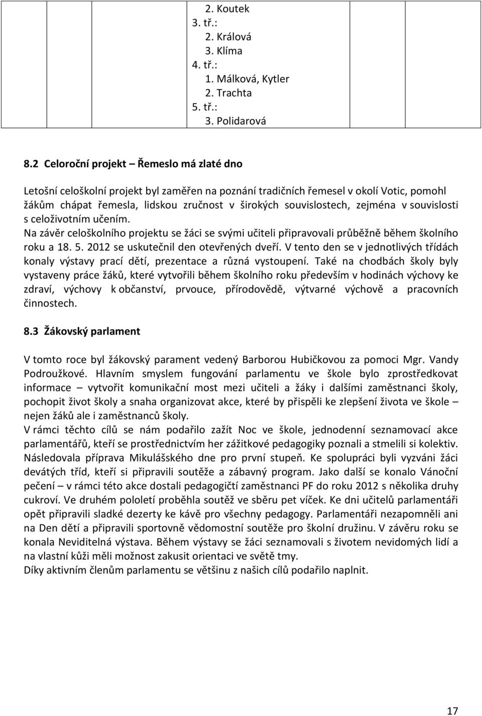 zejména v souvislosti s celoživotním učením. Na závěr celoškolního projektu se žáci se svými učiteli připravovali průběžně během školního roku a 18. 5. 2012 se uskutečnil den otevřených dveří.