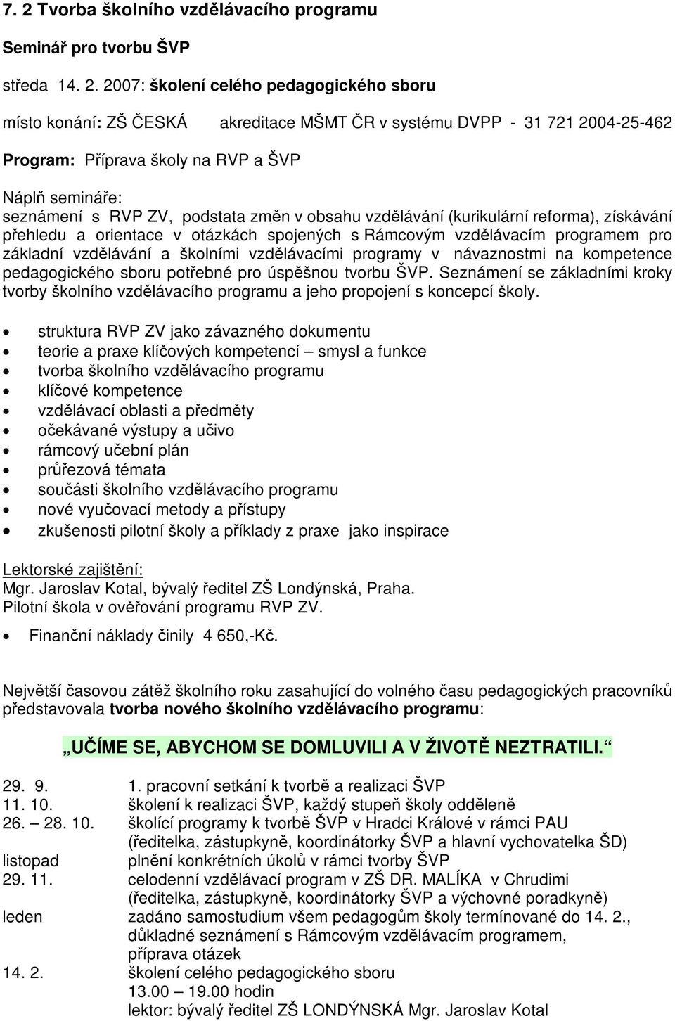 programem pro základní vzdlávání a školními vzdlávacími programy v návaznostmi na kompetence pedagogického sboru potebné pro úspšnou tvorbu ŠVP.