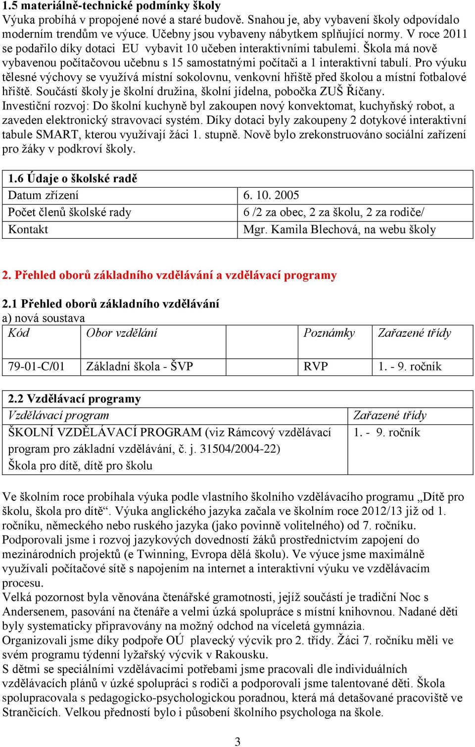 Škola má nově vybavenou počítačovou učebnu s 15 samostatnými počítači a 1 interaktivní tabulí.