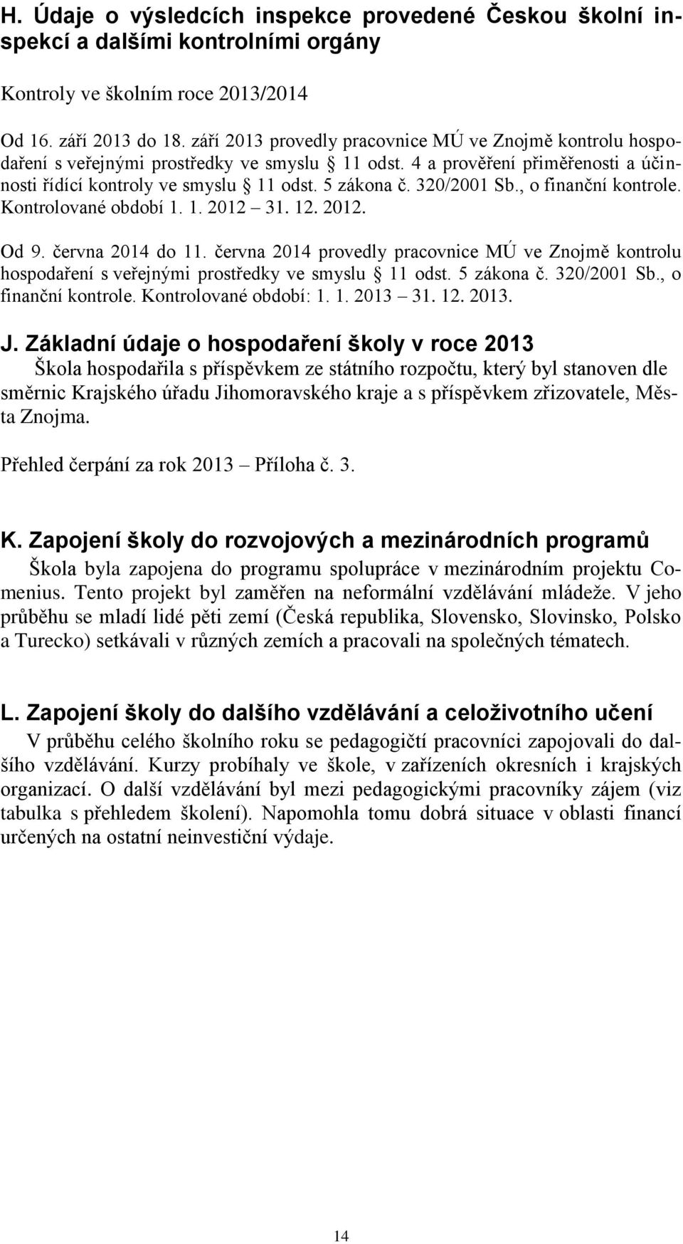 320/2001 Sb., o finanční kontrole. Kontrolované období 1. 1. 2012 31. 12. 2012. Od 9. června 2014 do 11.