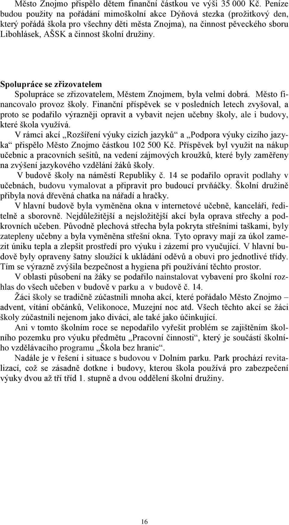 Spolupráce se zřizovatelem Spolupráce se zřizovatelem, Městem Znojmem, byla velmi dobrá. Město financovalo provoz školy.