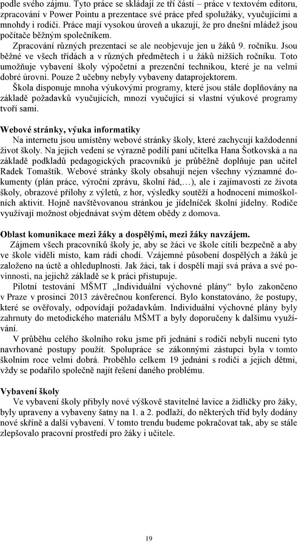 Jsou běžné ve všech třídách a v různých předmětech i u žáků nižších ročníku. Toto umožňuje vybavení školy výpočetní a prezenční technikou, které je na velmi dobré úrovni.