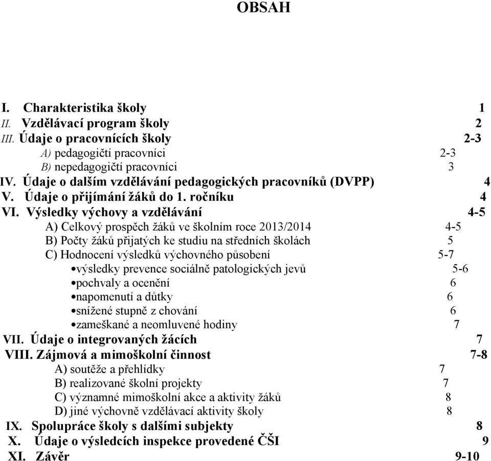 Výsledky výchovy a vzdělávání 4-5 A) Celkový prospěch žáků ve školním roce 2013/2014 4-5 B) Počty žáků přijatých ke studiu na středních školách 5 C) Hodnocení výsledků výchovného působení 5-7