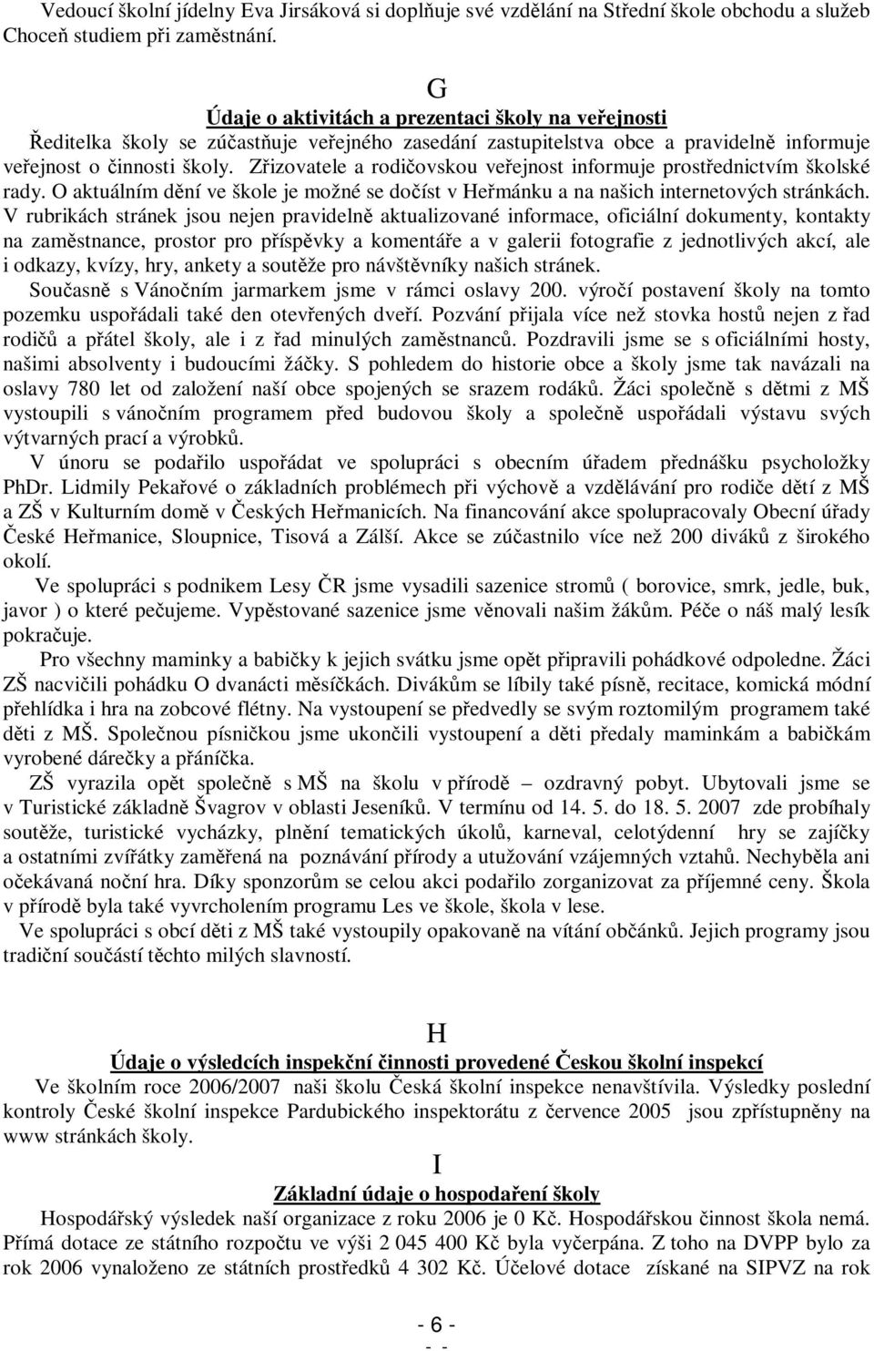 Zizovatele a rodiovskou veejnost informuje prostednictvím školské rady. O aktuálním dní ve škole je možné se doíst v Hemánku a na našich internetových stránkách.