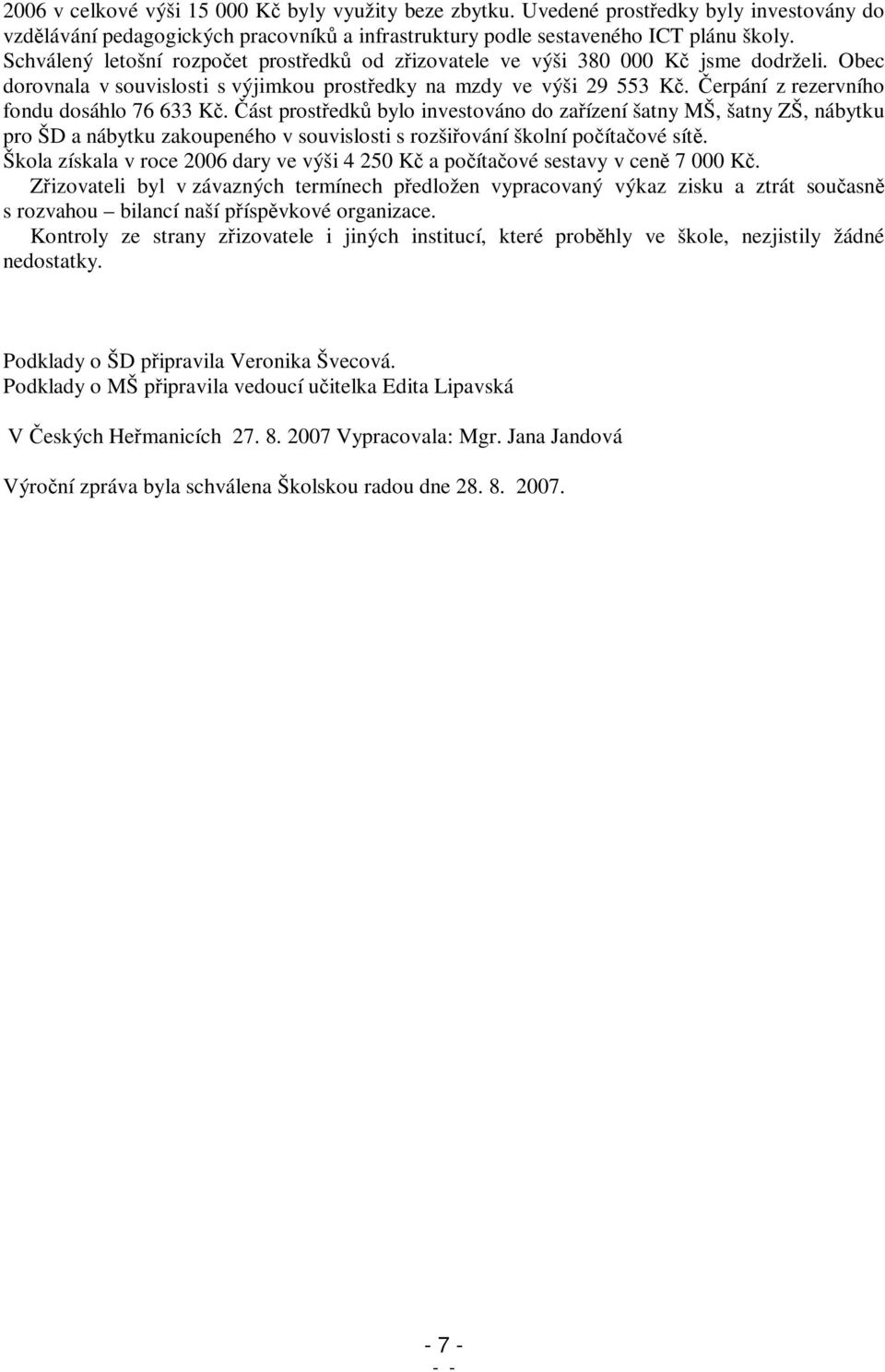 erpání z rezervního fondu dosáhlo 76 633 K. ást prostedk bylo investováno do zaízení šatny MŠ, šatny ZŠ, nábytku pro ŠD a nábytku zakoupeného v souvislosti s rozšiování školní poítaové sít.