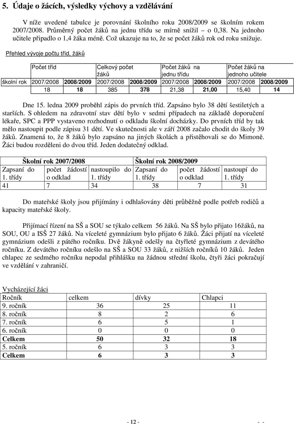 Přehled vývoje počtu tříd, žáků Počet tříd Celkový počet Počet žáků na Počet žáků na žáků jednu třídu jednoho učitele školní rok 2007/2008 2008/2009 2007/2008 2008/2009 2007/2008 2008/2009 2007/2008