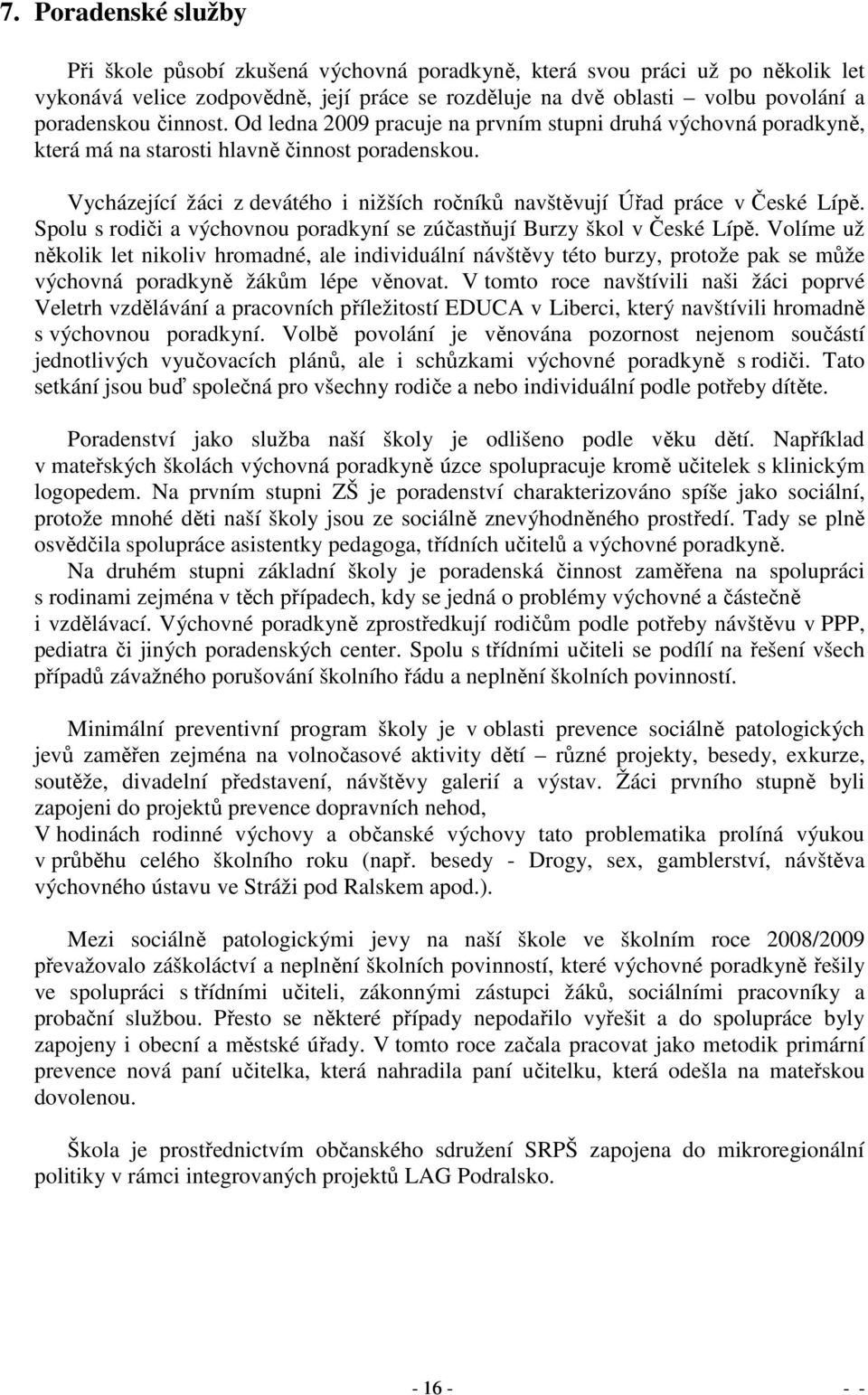 Vycházející žáci z devátého i nižších ročníků navštěvují Úřad práce v České Lípě. Spolu s rodiči a výchovnou poradkyní se zúčastňují Burzy škol v České Lípě.