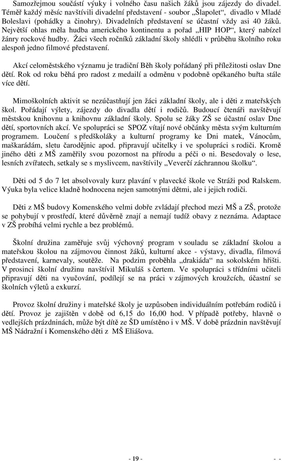 Žáci všech ročníků základní školy shlédli v průběhu školního roku alespoň jedno filmové představení. Akcí celoměstského významu je tradiční Běh školy pořádaný při příležitosti oslav Dne dětí.