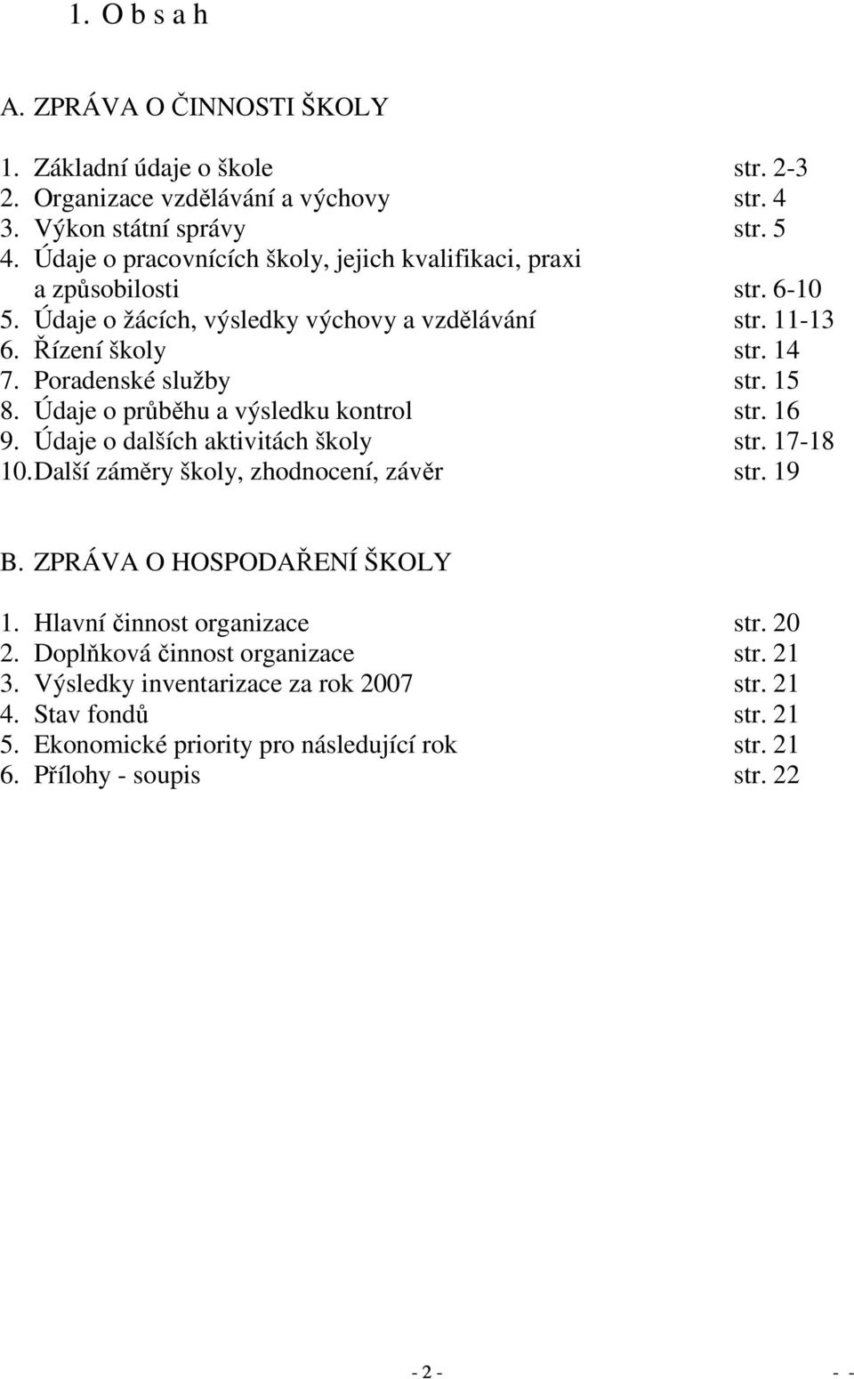 Poradenské služby str. 15 8. Údaje o průběhu a výsledku kontrol str. 16 9. Údaje o dalších aktivitách školy str. 17-18 10. Další záměry školy, zhodnocení, závěr str. 19 B.