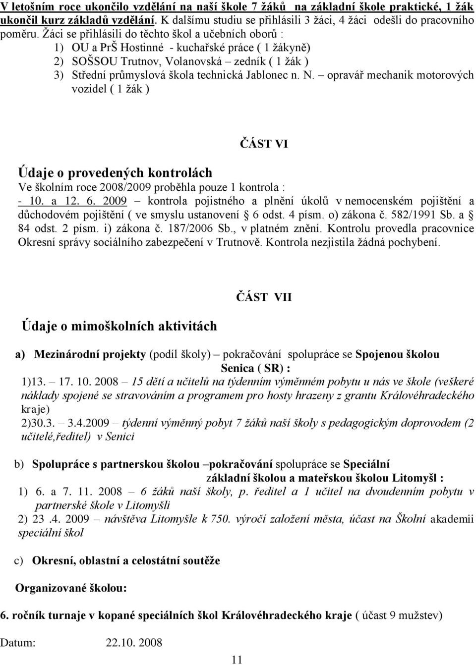 N. opravář mechanik motorových vozidel ( 1 ţák ) ČÁST VI Údaje o provedených kontrolách Ve školním roce 2008/2009 proběhla pouze 1 kontrola : - 10. a 12. 6.