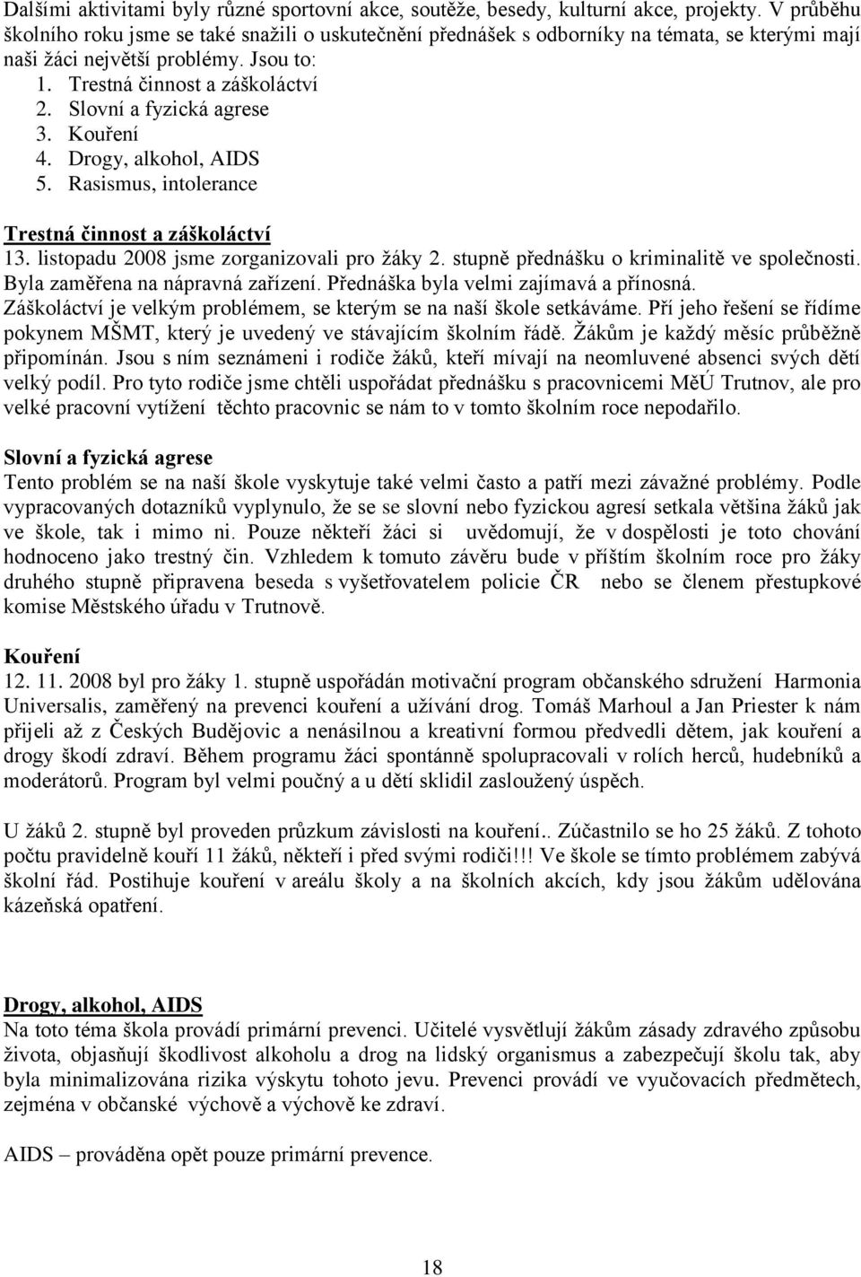 Slovní a fyzická agrese 3. Kouření 4. Drogy, alkohol, AIDS 5. Rasismus, intolerance Trestná činnost a záškoláctví 13. listopadu 2008 jsme zorganizovali pro ţáky 2.