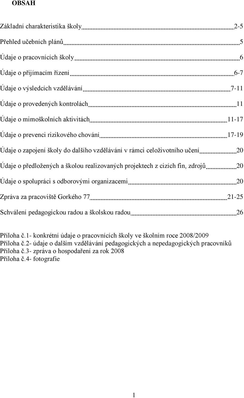 realizovaných projektech z cizích fin, zdrojů 20 Údaje o spolupráci s odborovými organizacemi 20 Zpráva za pracoviště Gorkého 77 21-25 Schválení pedagogickou radou a školskou radou 26 Příloha č.