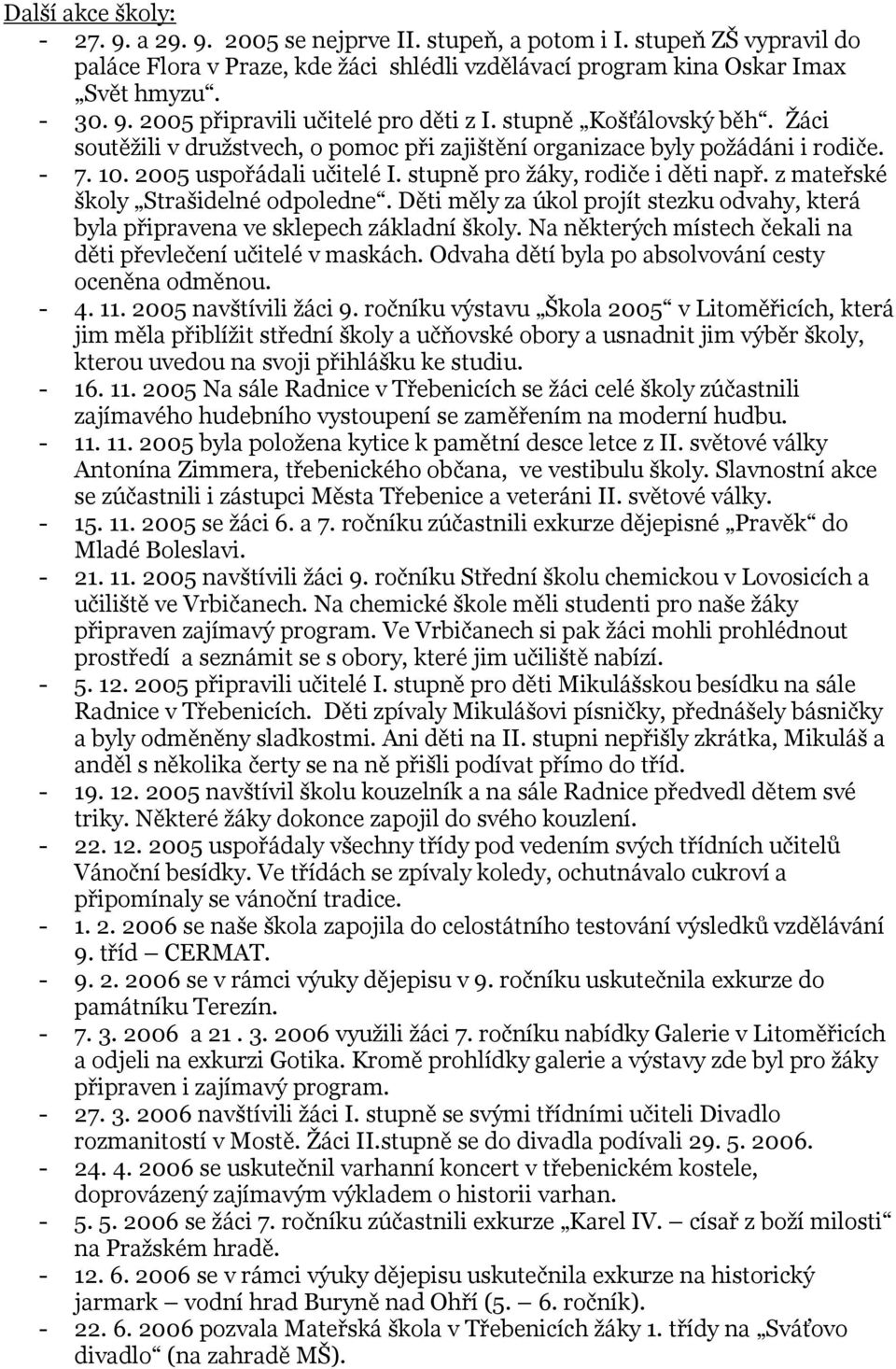 z mateřské školy Strašidelné odpoledne. Děti měly za úkol projít stezku odvahy, která byla připravena ve sklepech základní školy. Na některých místech čekali na děti převlečení učitelé v maskách.