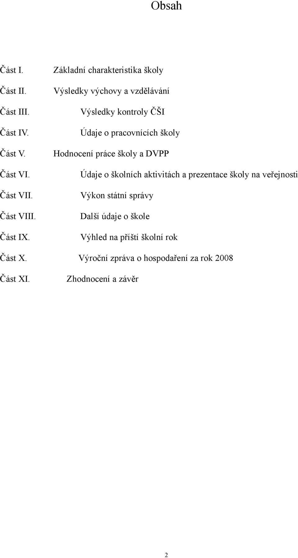 školy Hodnocení práce školy a DVPP Údaje o školních aktivitách a prezentace školy na veřejnosti Výkon státní