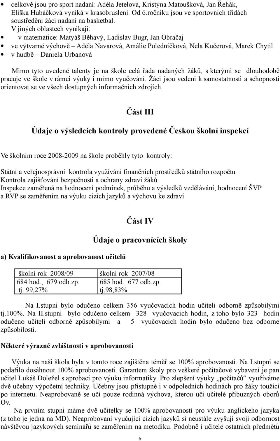 tyto uvedené talenty je na škole celá řada nadaných žáků, s kterými se dlouhodobě pracuje ve škole v rámci výuky i mimo vyučování.