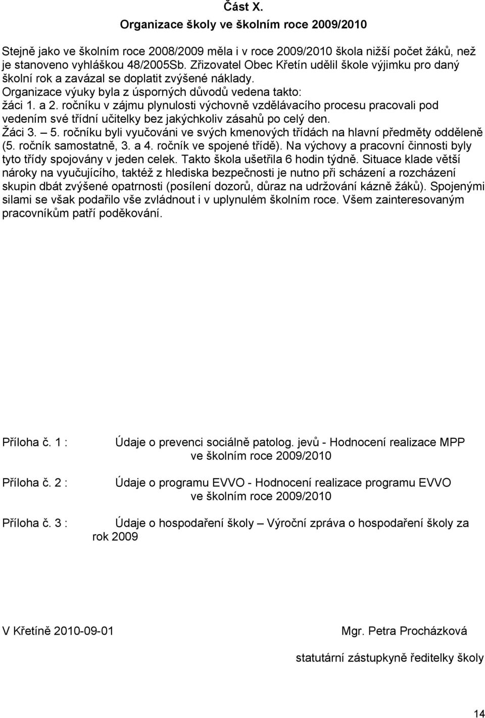 ročníku v zájmu plynulosti výchovně vzdělávacího procesu pracovali pod vedením své třídní učitelky bez jakýchkoliv zásahů po celý den. Žáci 3. 5.