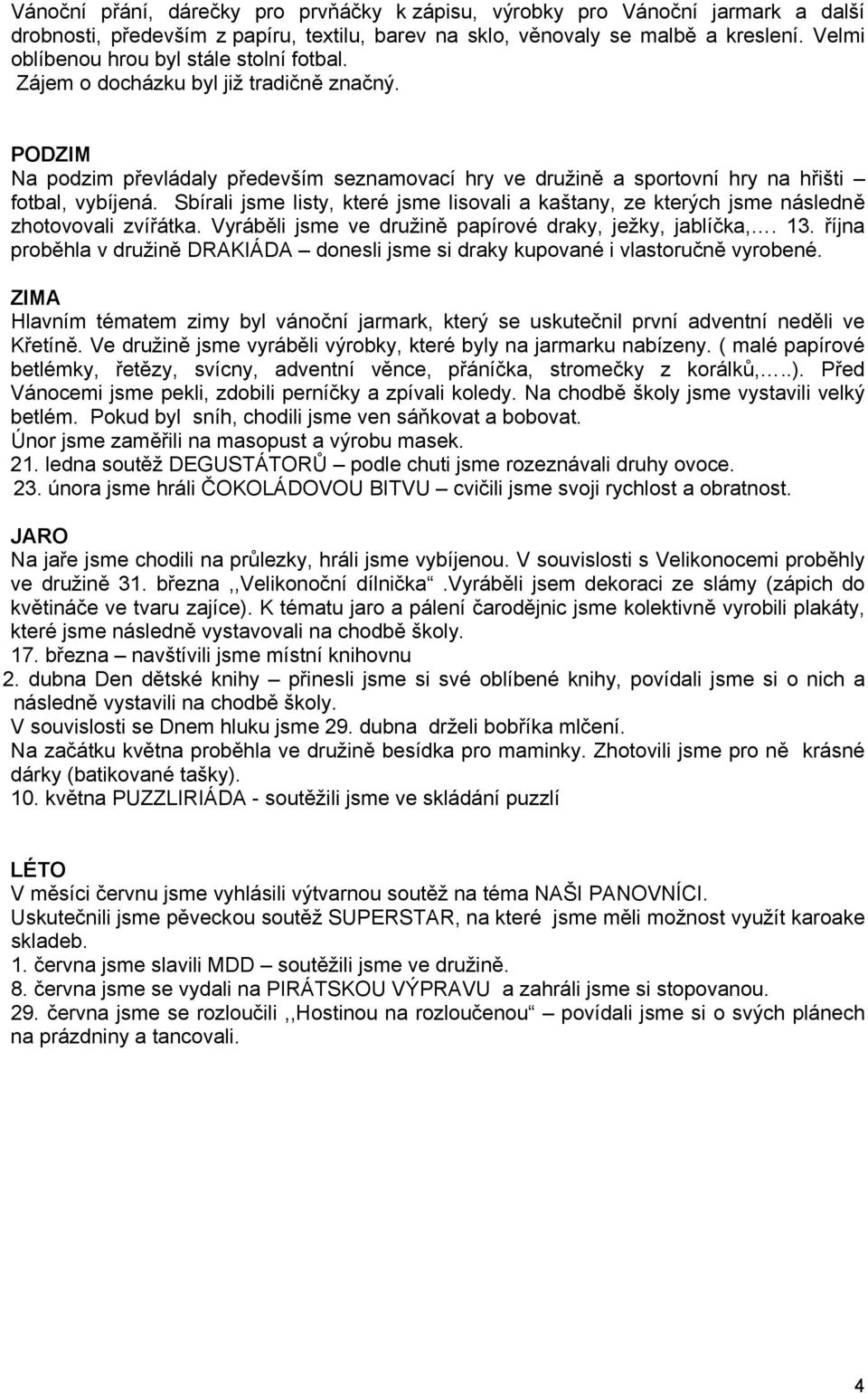 Sbírali jsme listy, které jsme lisovali a kaštany, ze kterých jsme následně zhotovovali zvířátka. Vyráběli jsme ve družině papírové draky, ježky, jablíčka,. 13.