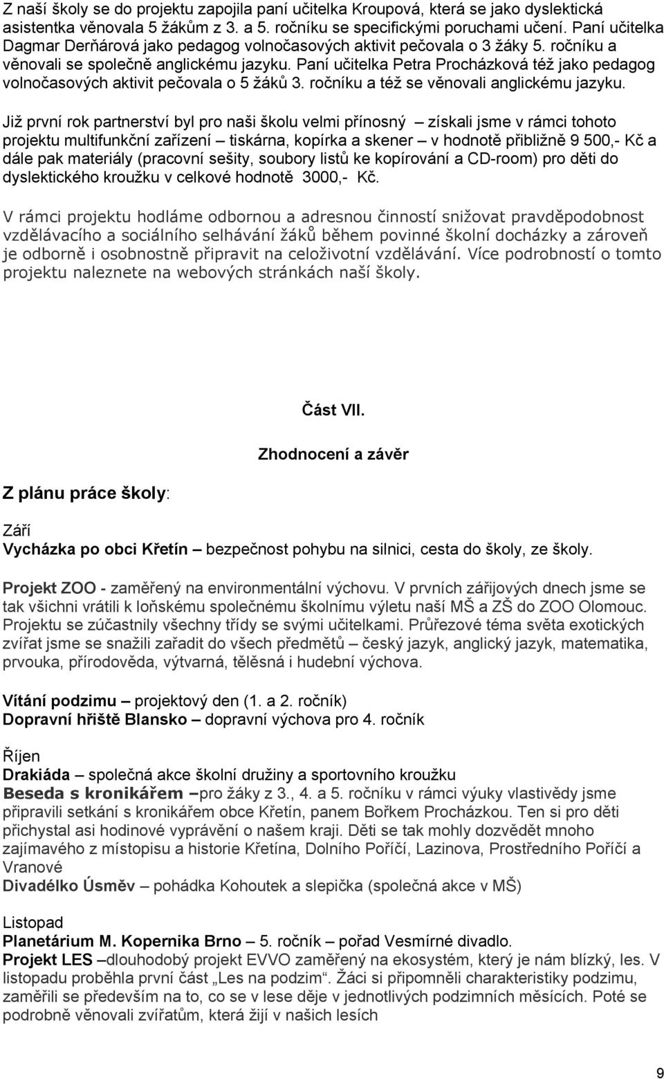 Paní učitelka Petra Procházková též jako pedagog volnočasových aktivit pečovala o 5 žáků 3. ročníku a též se věnovali anglickému jazyku.