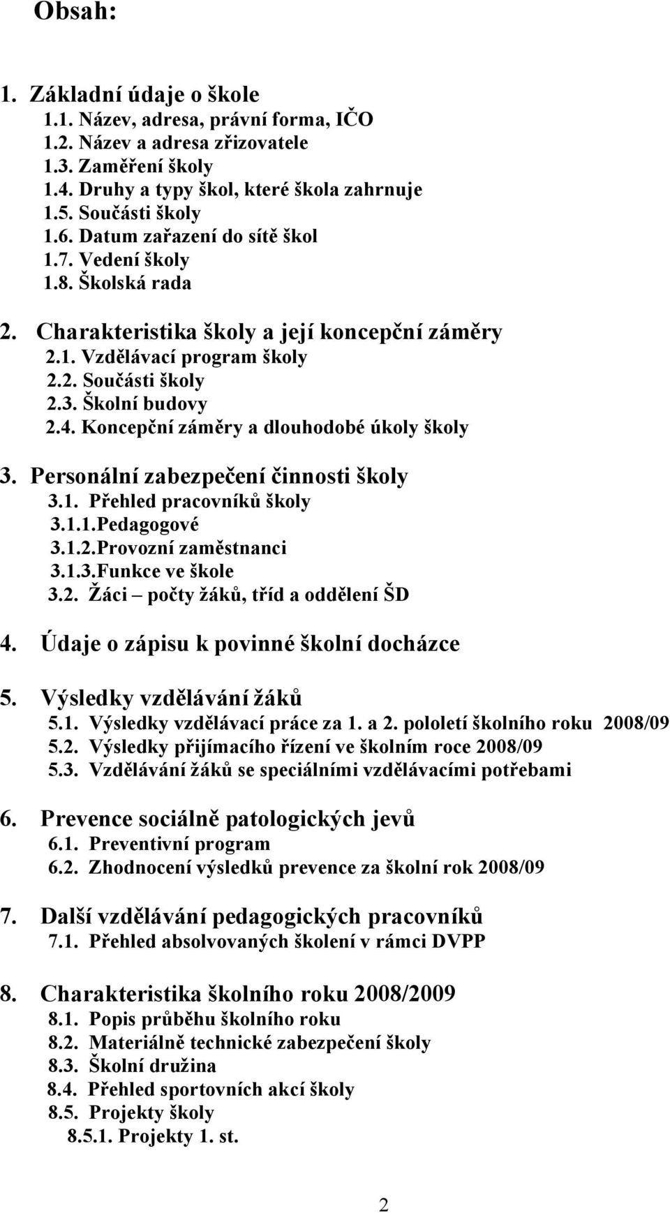 Koncepční záměry a dlouhodobé úkoly školy 3. Personální zabezpečení činnosti školy 3.1. Přehled pracovníků školy 3.1.1.Pedagogové 3.1.2.Provozní zaměstnanci 3.1.3.Funkce ve škole 3.2. Žáci počty žáků, tříd a oddělení ŠD 4.