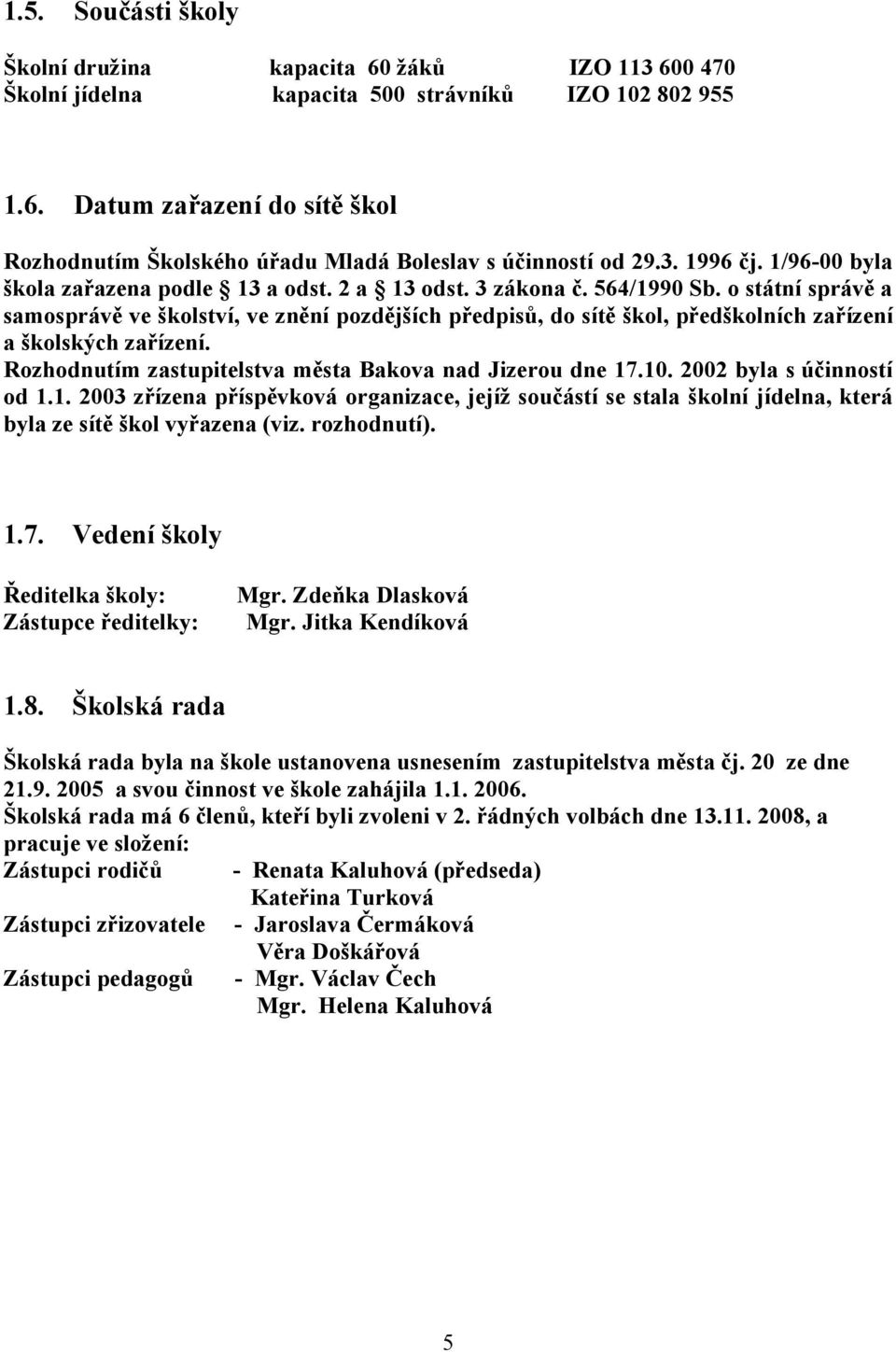 o státní správě a samosprávě ve školství, ve znění pozdějších předpisů, do sítě škol, předškolních zařízení a školských zařízení. Rozhodnutím zastupitelstva města Bakova nad Jizerou dne 17.10.