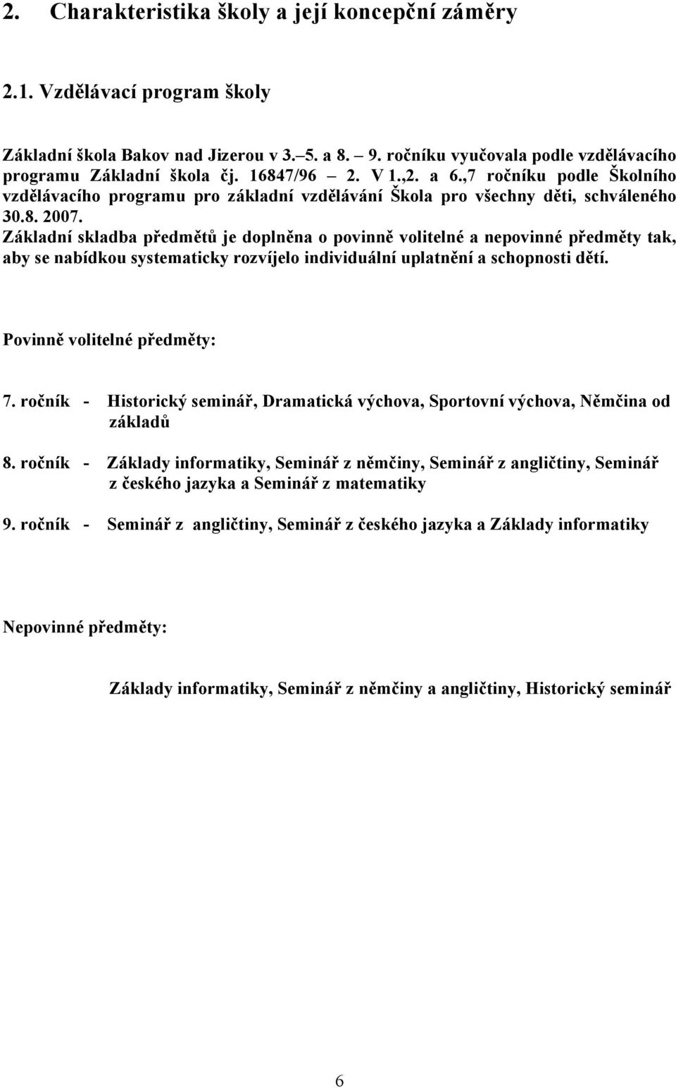 Základní skladba předmětů je doplněna o povinně volitelné a nepovinné předměty tak, aby se nabídkou systematicky rozvíjelo individuální uplatnění a schopnosti dětí. Povinně volitelné předměty: 7.