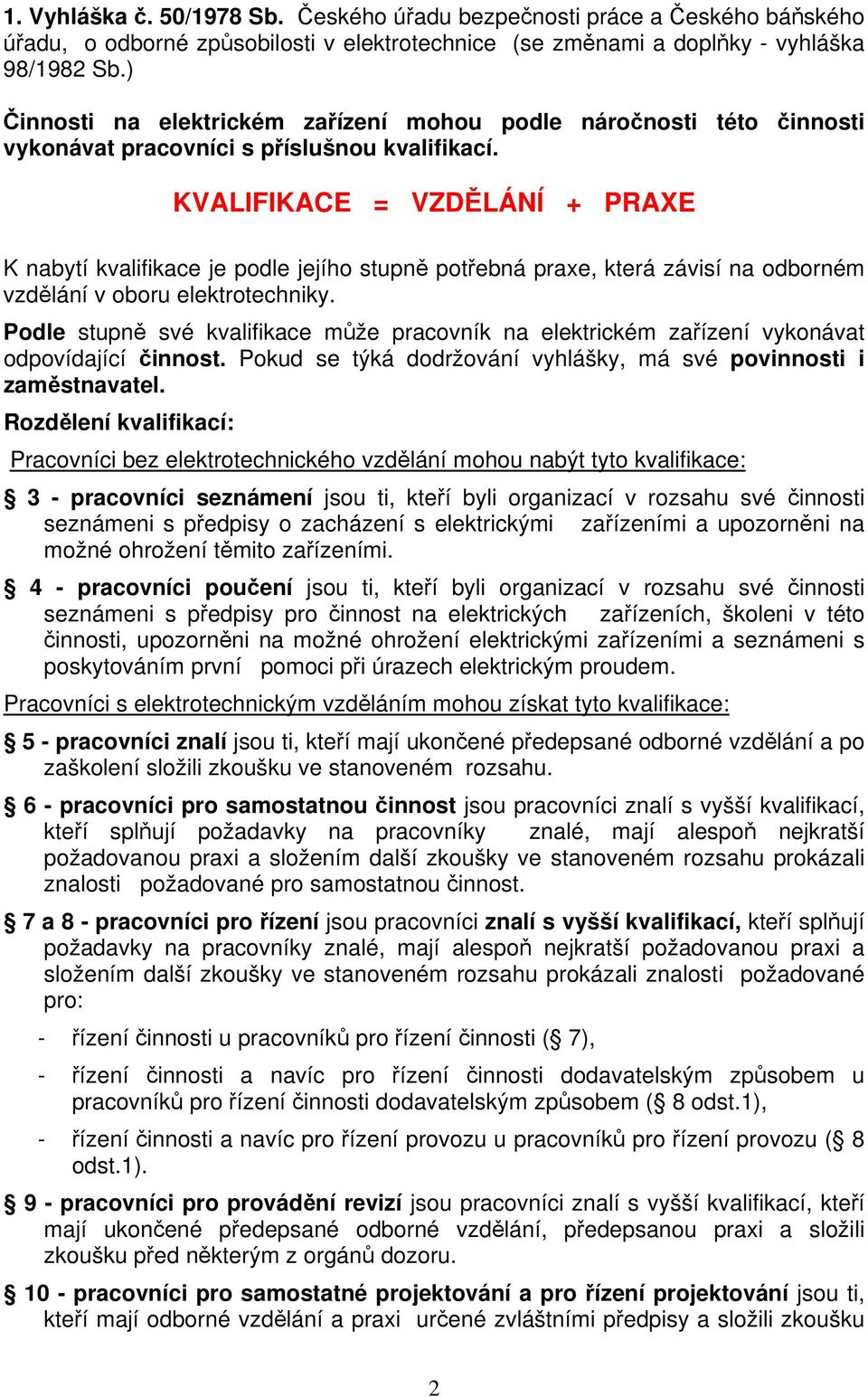 KVALIFIKACE = VZDĚLÁNÍ + PRAXE K nabytí kvalifikace je jejího stupně potřebná praxe, která závisí na odborném vzdělání v oboru elektrotechniky.