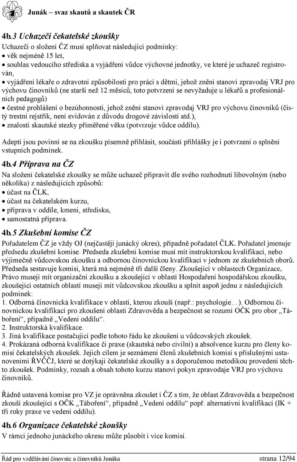 profesionálních pedagogů) čestné prohlášení o bezúhonnosti, jehož znění stanoví zpravodaj VRJ pro výchovu činovníků (čistý trestní rejstřík, není evidován z důvodu drogové závislosti atd.